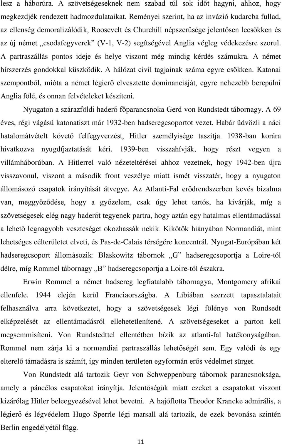 végleg védekezésre szorul. A partraszállás pontos ideje és helye viszont még mindig kérdés számukra. A német hírszerzés gondokkal küszködik. A hálózat civil tagjainak száma egyre csökken.