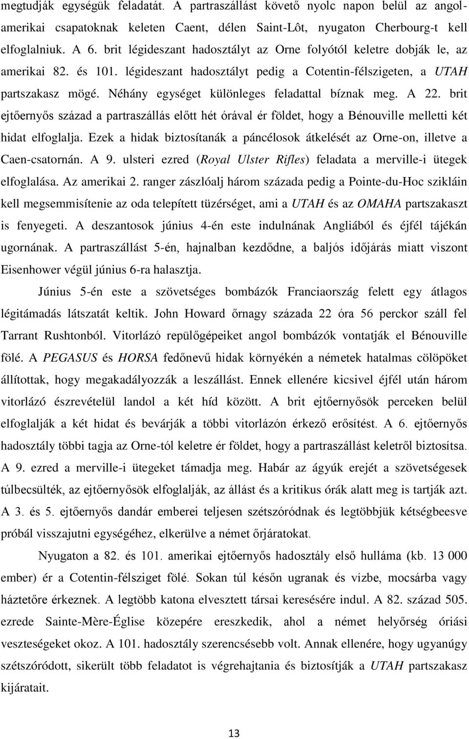 Néhány egységet különleges feladattal bíznak meg. A 22. brit ejtőernyős század a partraszállás előtt hét órával ér földet, hogy a Bénouville melletti két hidat elfoglalja.