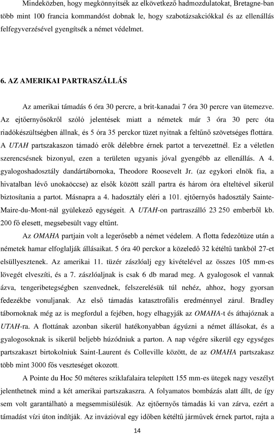 Az ejtőernyősökről szóló jelentések miatt a németek már 3 óra 30 perc óta riadókészültségben állnak, és 5 óra 35 perckor tüzet nyitnak a feltűnő szövetséges flottára.