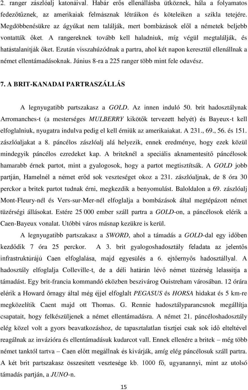 Ezután visszahúzódnak a partra, ahol két napon keresztül ellenállnak a német ellentámadásoknak. Június 8-ra a 225 ranger több mint fele odavész. 7.