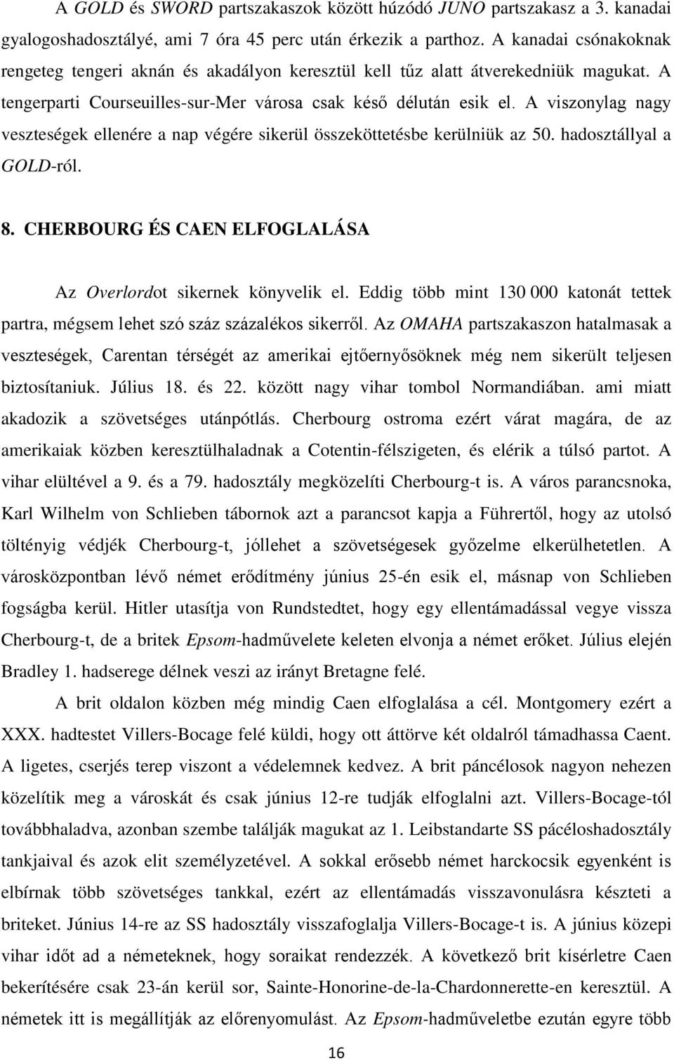 A viszonylag nagy veszteségek ellenére a nap végére sikerül összeköttetésbe kerülniük az 50. hadosztállyal a GOLD-ról. 8. CHERBOURG ÉS CAEN ELFOGLALÁSA Az Overlordot sikernek könyvelik el.