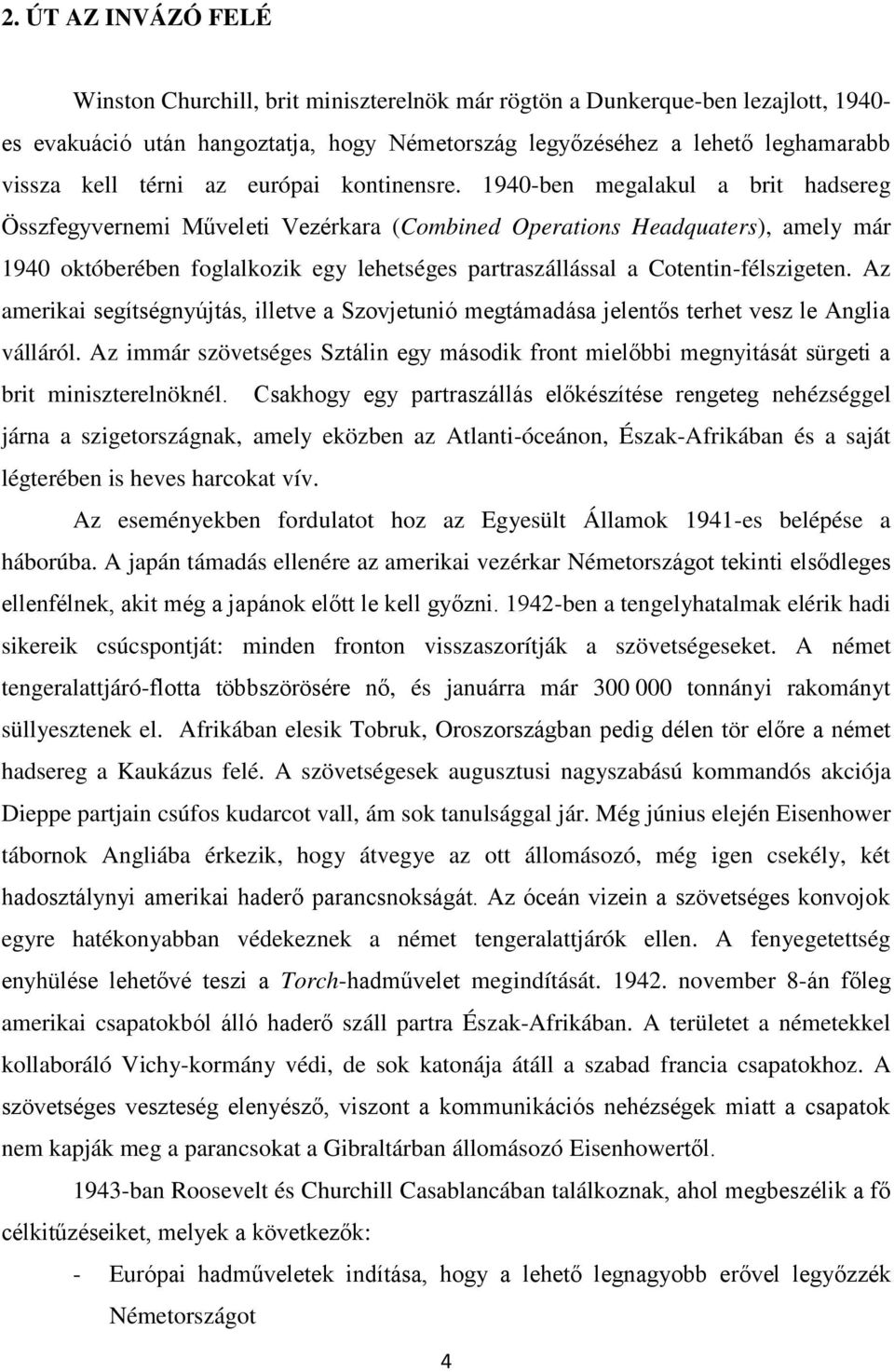 1940-ben megalakul a brit hadsereg Összfegyvernemi Műveleti Vezérkara (Combined Operations Headquaters), amely már 1940 októberében foglalkozik egy lehetséges partraszállással a Cotentin-félszigeten.