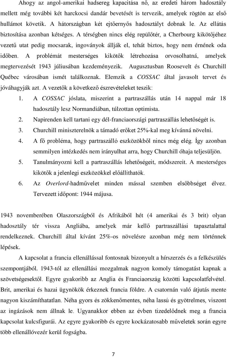 A térségben nincs elég repülőtér, a Cherbourg kikötőjéhez vezetű utat pedig mocsarak, ingoványok állják el, tehát biztos, hogy nem érnének oda időben.