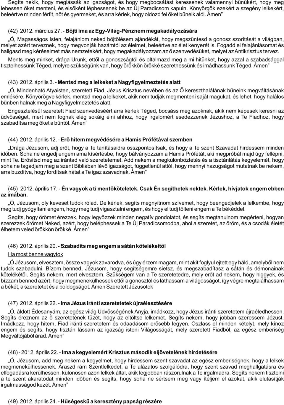 - Böjti ima az Egy-Világ-Pénznem megakadályozására Ó, Magasságos Isten, felajánlom neked böjtölésem ajándékát, hogy megszüntesd a gonosz szorítását a világban, melyet azért terveznek, hogy megvonják