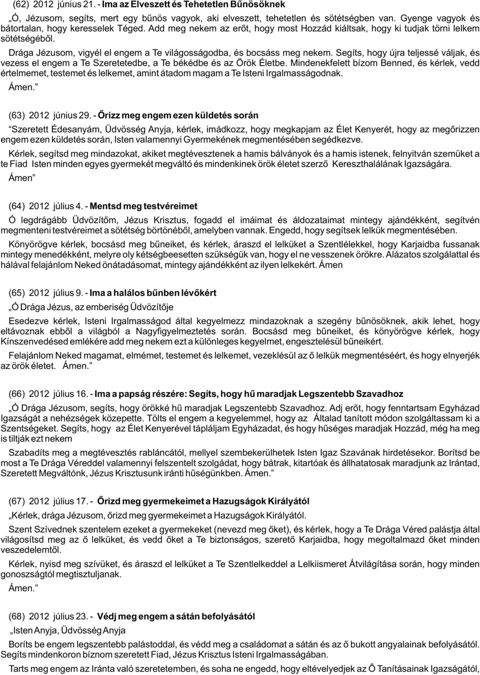 Drága Jézusom, vigyél el engem a Te világosságodba, és bocsáss meg nekem. Segíts, hogy újra teljessé váljak, és vezess el engem a Te Szeretetedbe, a Te békédbe és az Örök Életbe.