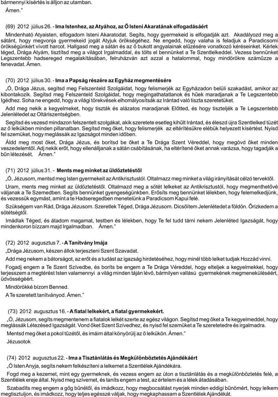 Hallgasd meg a sátán és az õ bukott angyalainak elûzésére vonatkozó kéréseinket. Kérlek téged, Drága Atyám, tisztítsd meg a világot Irgalmaddal, és tölts el bennünket a Te Szentlelkeddel.
