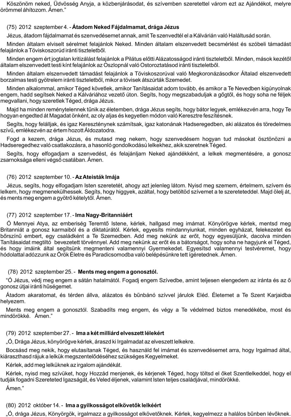 Minden általam elszenvedett becsmérlést és szóbeli támadást felajánlok a Töviskoszorúd iránti tiszteletbõl.