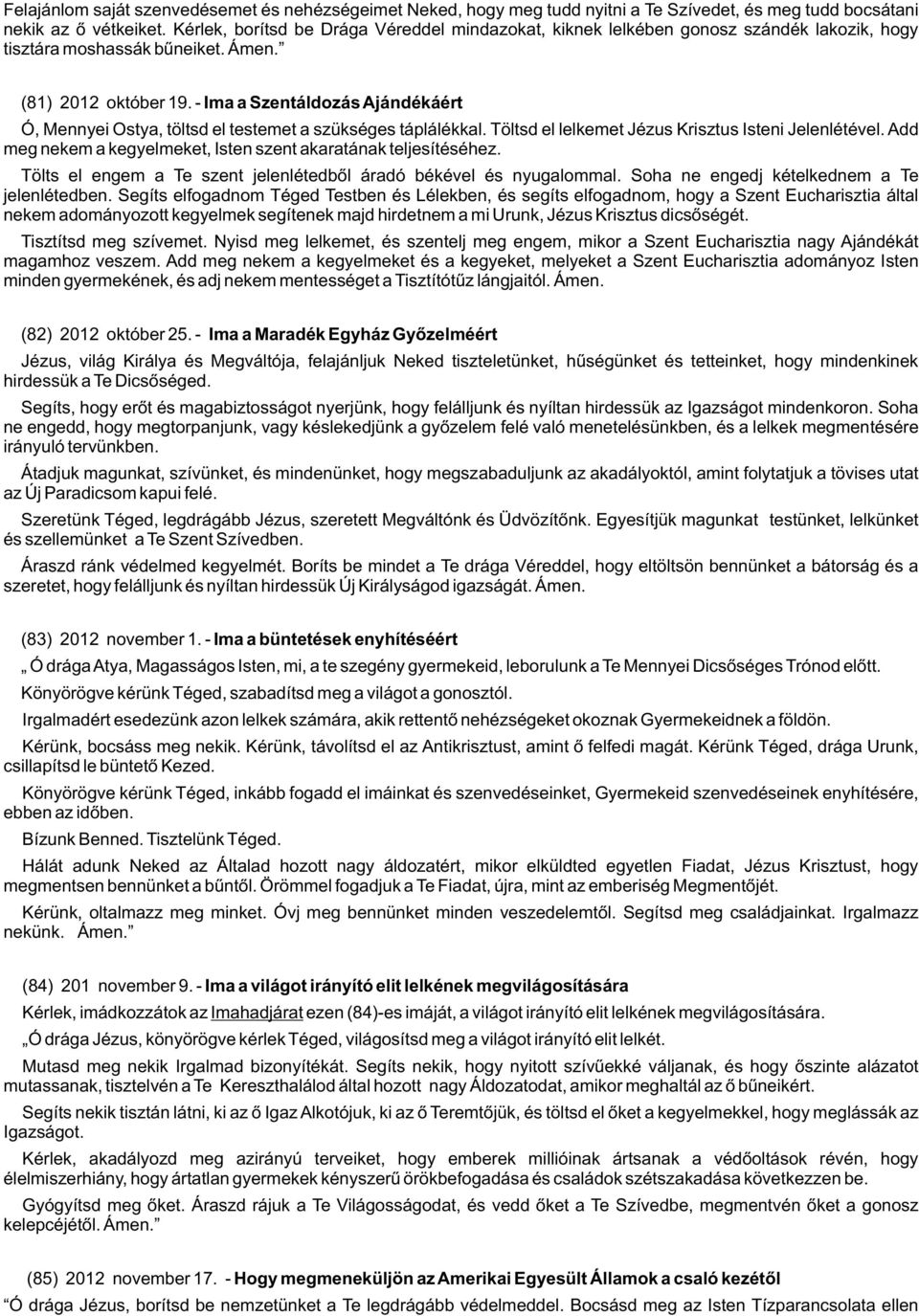 - Ima a Szentáldozás Ajándékáért Ó, Mennyei Ostya, töltsd el testemet a szükséges táplálékkal. Töltsd el lelkemet Jézus Krisztus Isteni Jelenlétével.