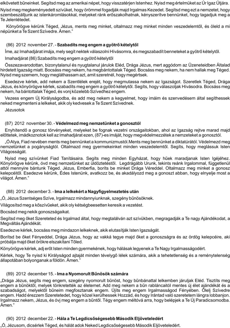 Könyörögve kérünk Téged, Jézus, ments meg minket, oltalmazz meg minket minden veszedelemtõl, és öleld a mi népünket a Te Szent Szívedre. (86) 2012 november 27.