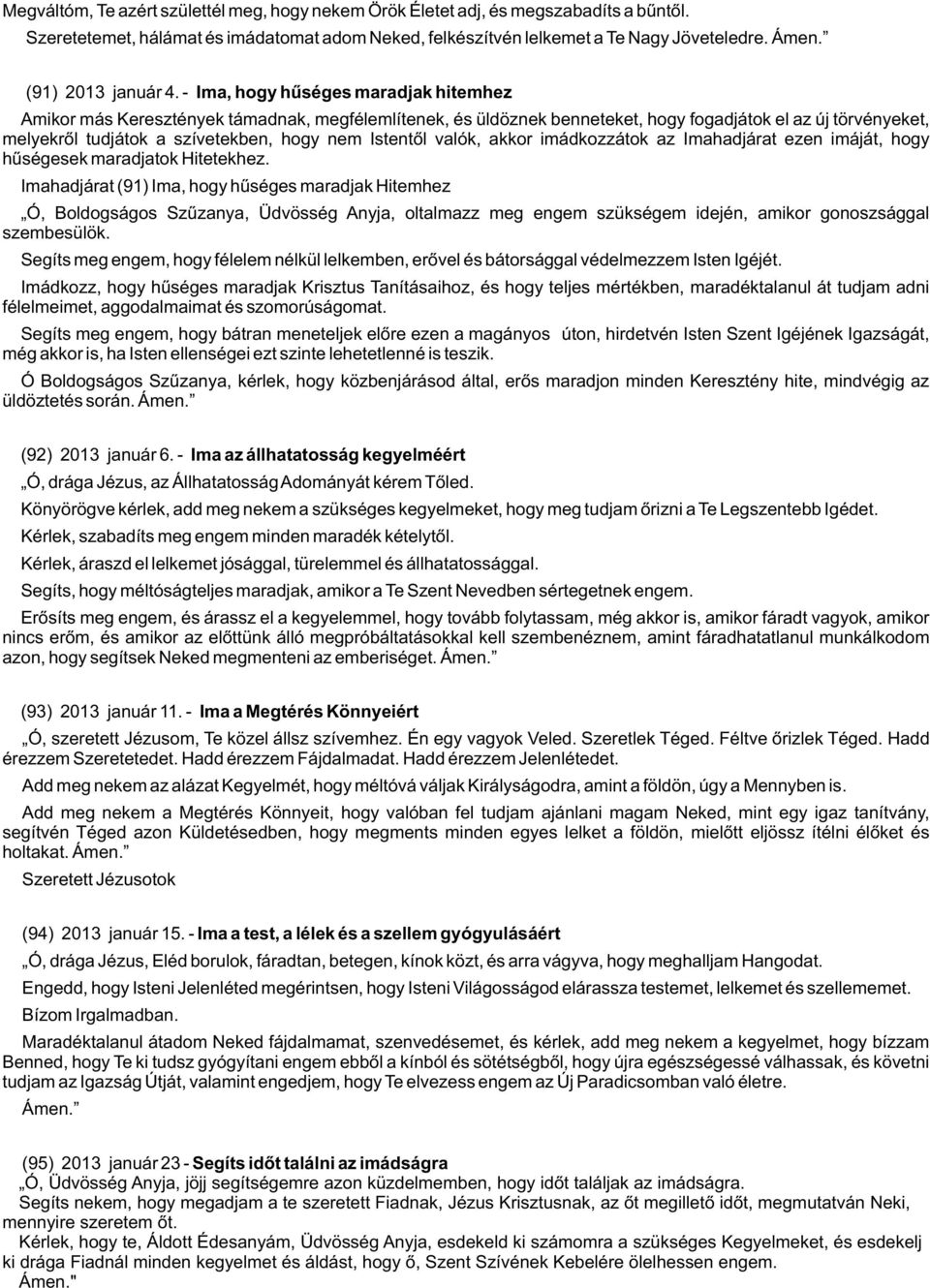 - Ima, hogy hûséges maradjak hitemhez Amikor más Keresztények támadnak, megfélemlítenek, és üldöznek benneteket, hogy fogadjátok el az új törvényeket, melyekrõl tudjátok a szívetekben, hogy nem