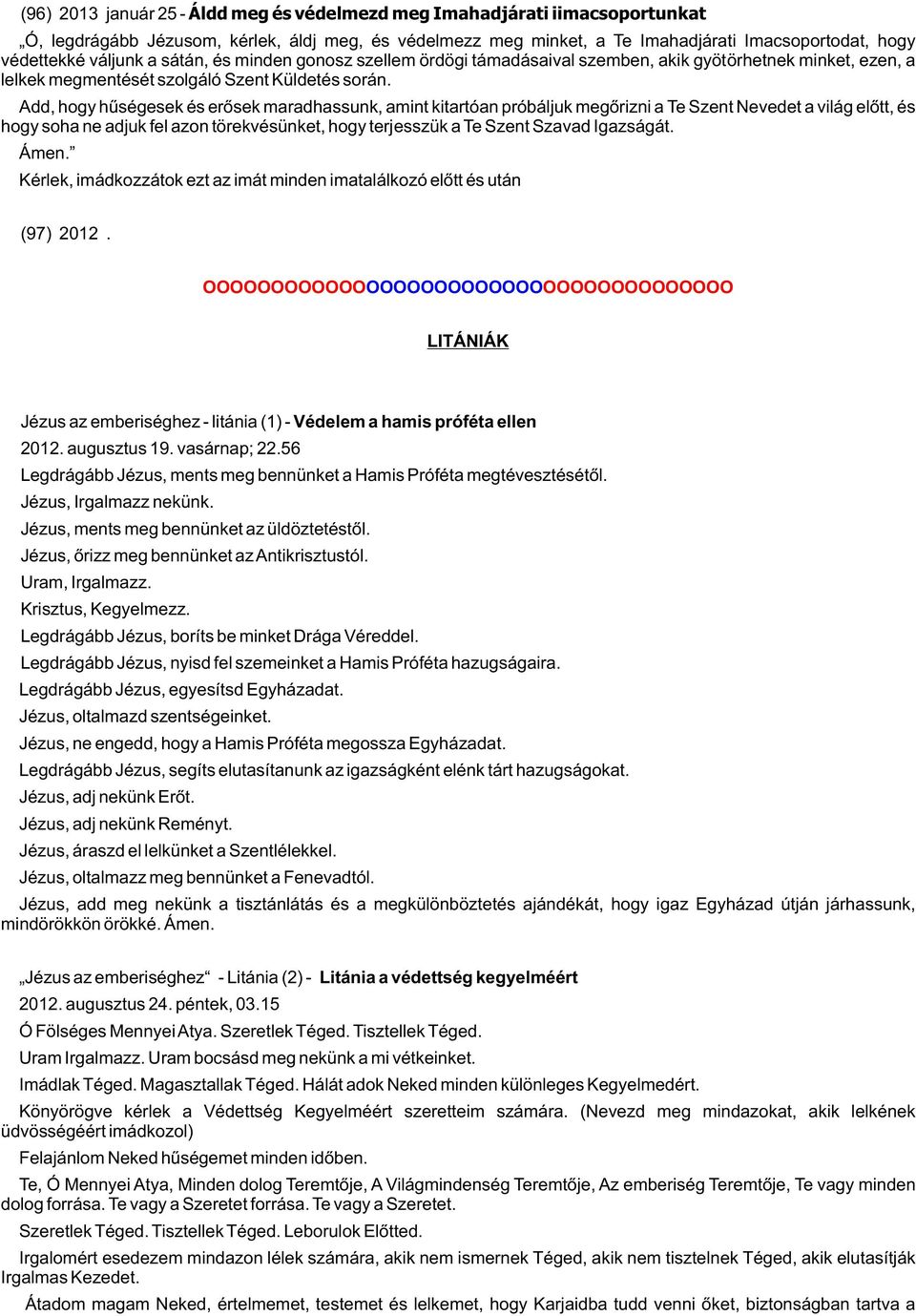 Add, hogy hûségesek és erõsek maradhassunk, amint kitartóan próbáljuk megõrizni a Te Szent Nevedet a világ elõtt, és hogy soha ne adjuk fel azon törekvésünket, hogy terjesszük a Te Szent Szavad