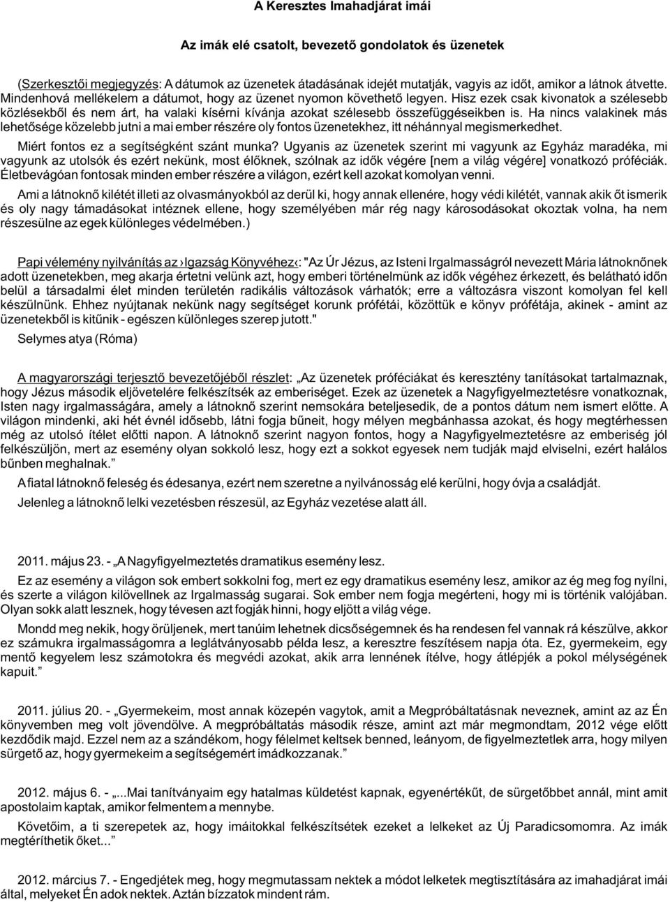 Ha nincs valakinek más lehetõsége közelebb jutni a mai ember részére oly fontos üzenetekhez, itt néhánnyal megismerkedhet. Miért fontos ez a segítségként szánt munka?