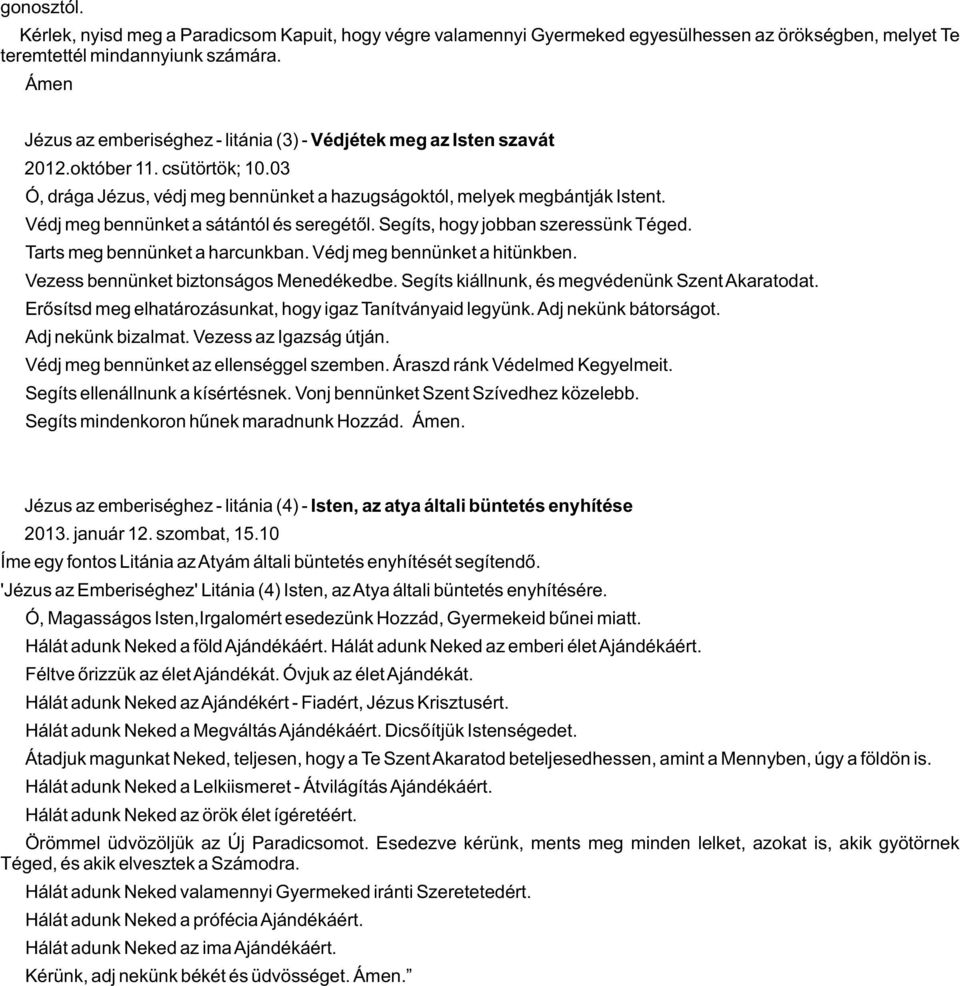 Védj meg bennünket a sátántól és seregétõl. Segíts, hogy jobban szeressünk Téged. Tarts meg bennünket a harcunkban. Védj meg bennünket a hitünkben. Vezess bennünket biztonságos Menedékedbe.