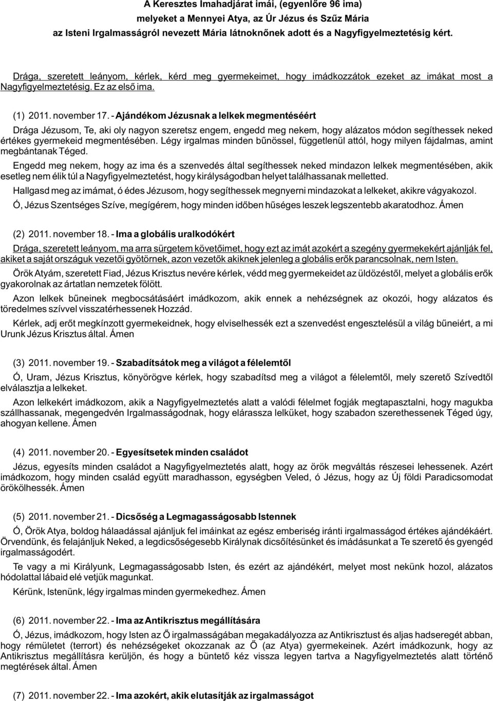 - Ajándékom Jézusnak a lelkek megmentéséért Drága Jézusom, Te, aki oly nagyon szeretsz engem, engedd meg nekem, hogy alázatos módon segíthessek neked értékes gyermekeid megmentésében.