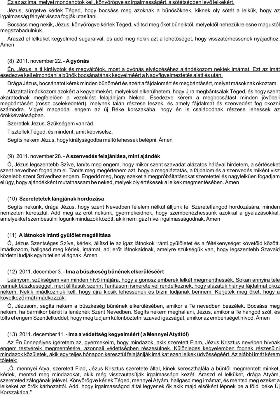 Bocsáss meg nekik, Jézus, könyörögve kérlek Téged, váltsd meg õket bûneiktõl, melyektõl nehezükre esne maguktól megszabadulniuk.