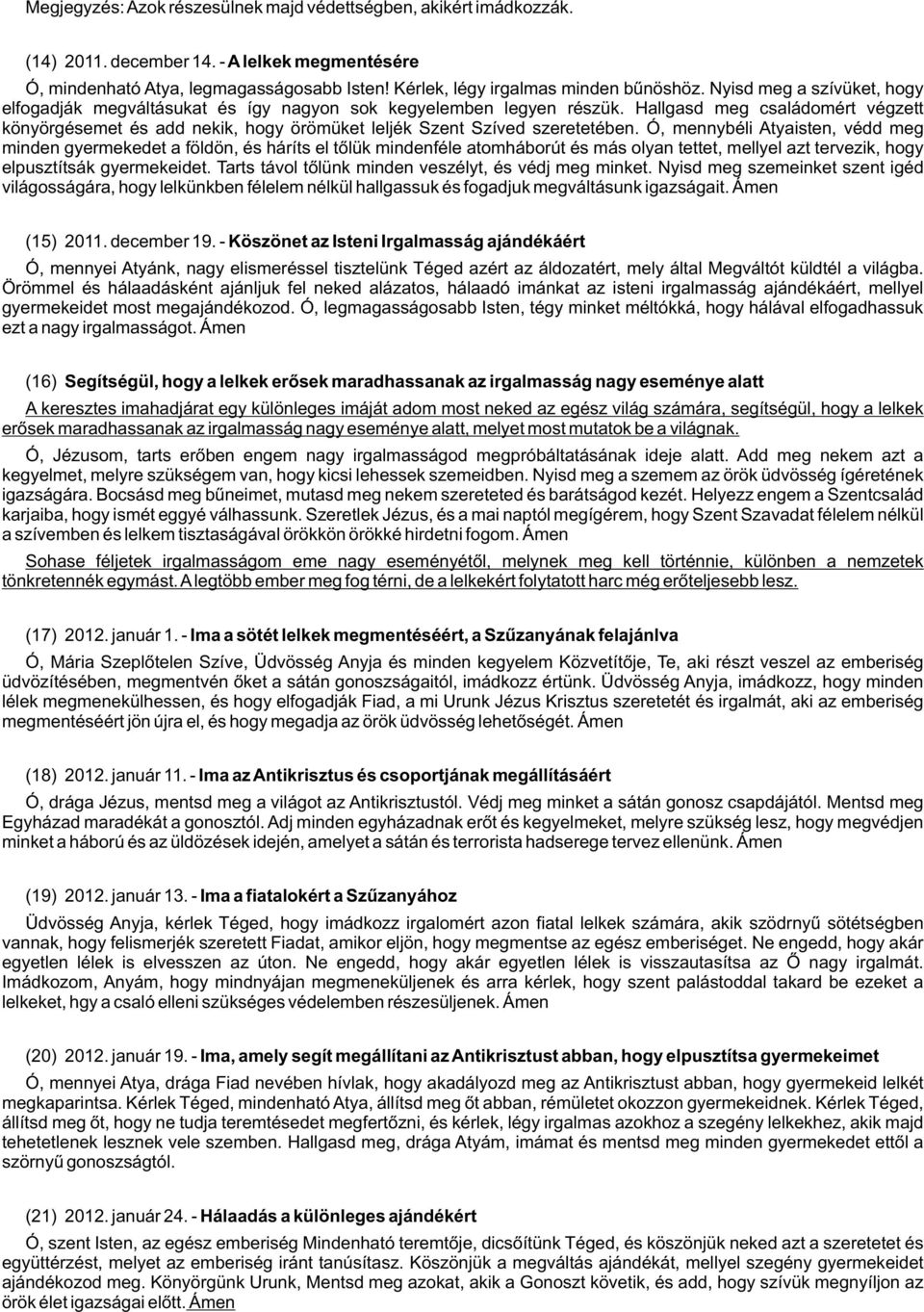 Hallgasd meg családomért végzett könyörgésemet és add nekik, hogy örömüket leljék Szent Szíved szeretetében.