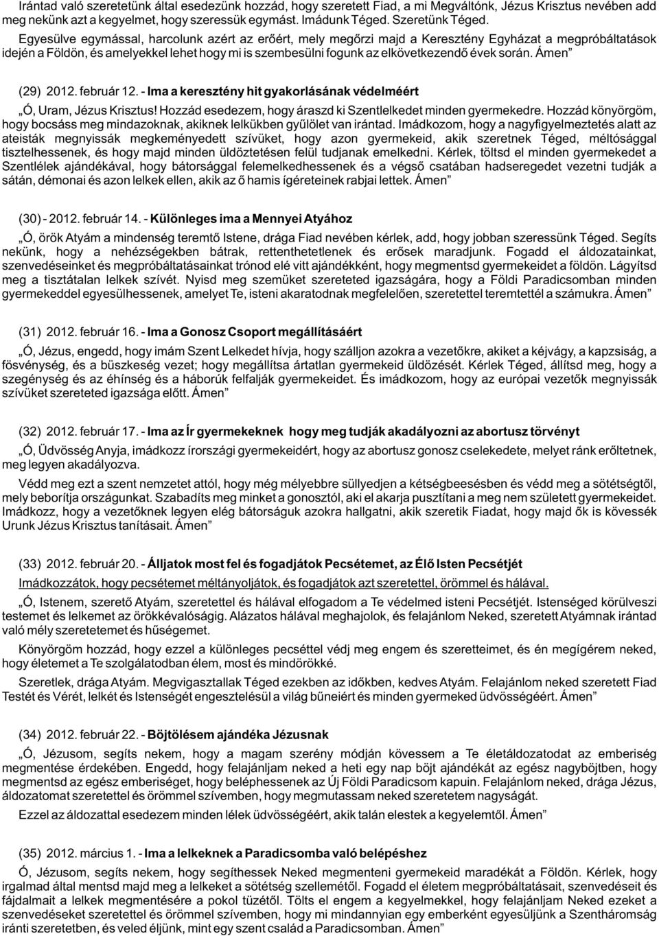során. Ámen (29) 2012. február 12. - Ima a keresztény hit gyakorlásának védelméért Ó, Uram, Jézus Krisztus! Hozzád esedezem, hogy áraszd ki Szentlelkedet minden gyermekedre.