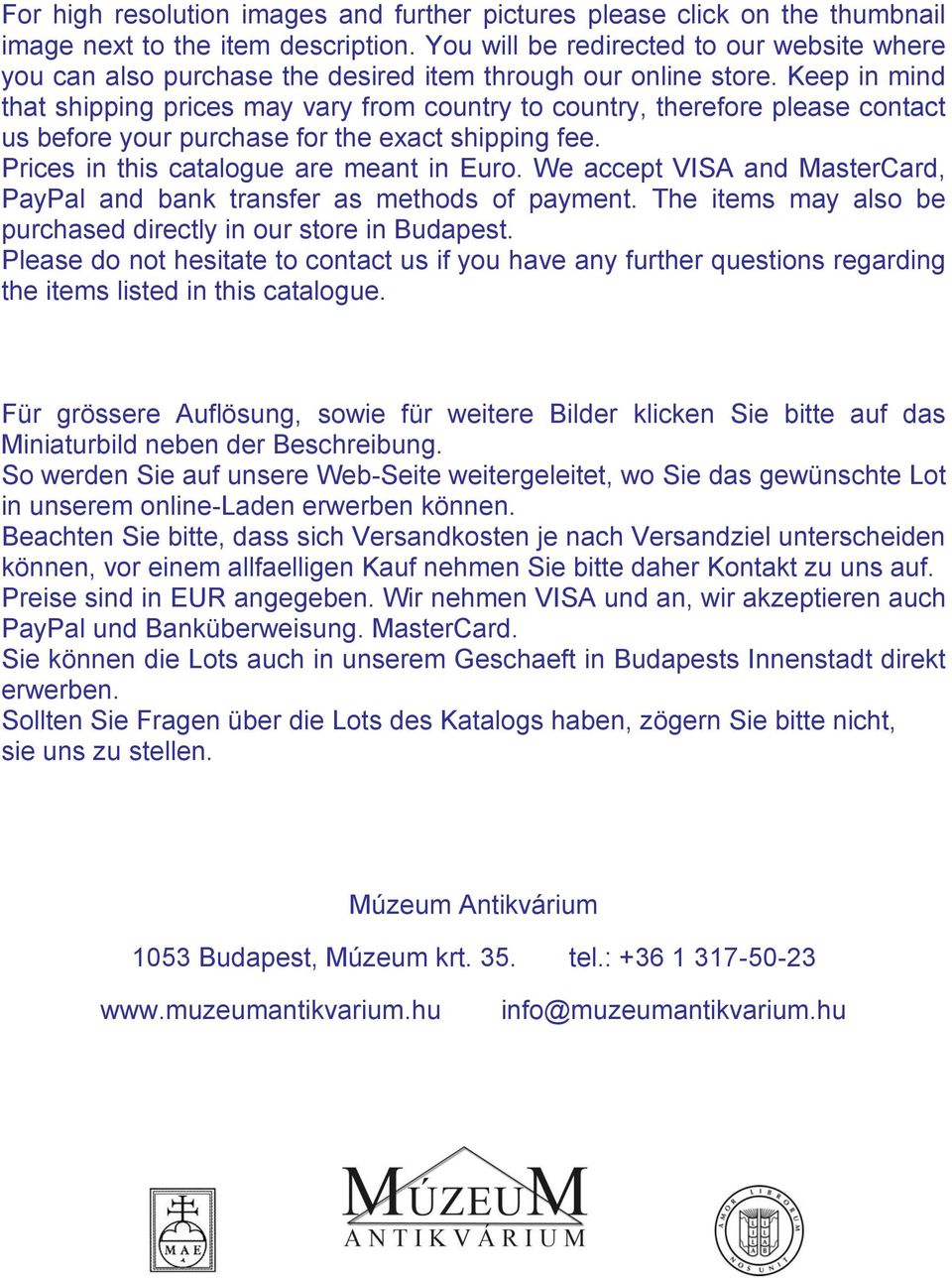 Keep in mind that shipping prices may vary from country to country, therefore please contact us before your purchase for the exact shipping fee. Prices in this catalogue are meant in Euro.