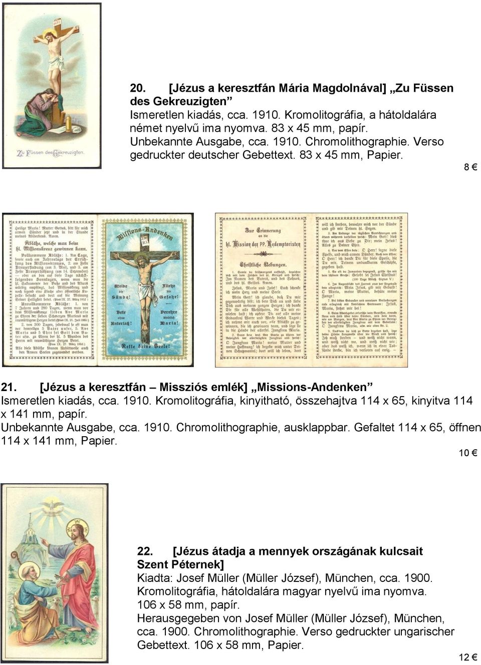 Kromolitográfia, kinyitható, összehajtva 114 x 65, kinyitva 114 x 141 mm, papír. Unbekannte Ausgabe, cca. 1910. Chromolithographie, ausklappbar. Gefaltet 114 x 65, öffnen 114 x 141 mm, Papier. 10 22.