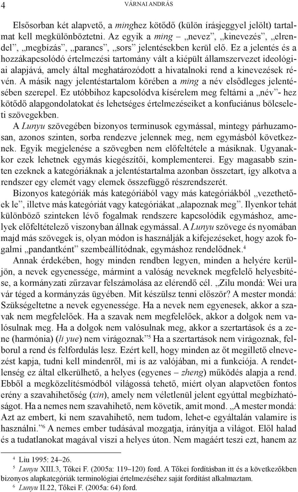 Ez a jelentés és a hozzákapcsolódó értelmezési tartomány vált a kiépült államszervezet ideológiai alapjává, amely által meghatározódott a hivatalnoki rend a kinevezések révén.