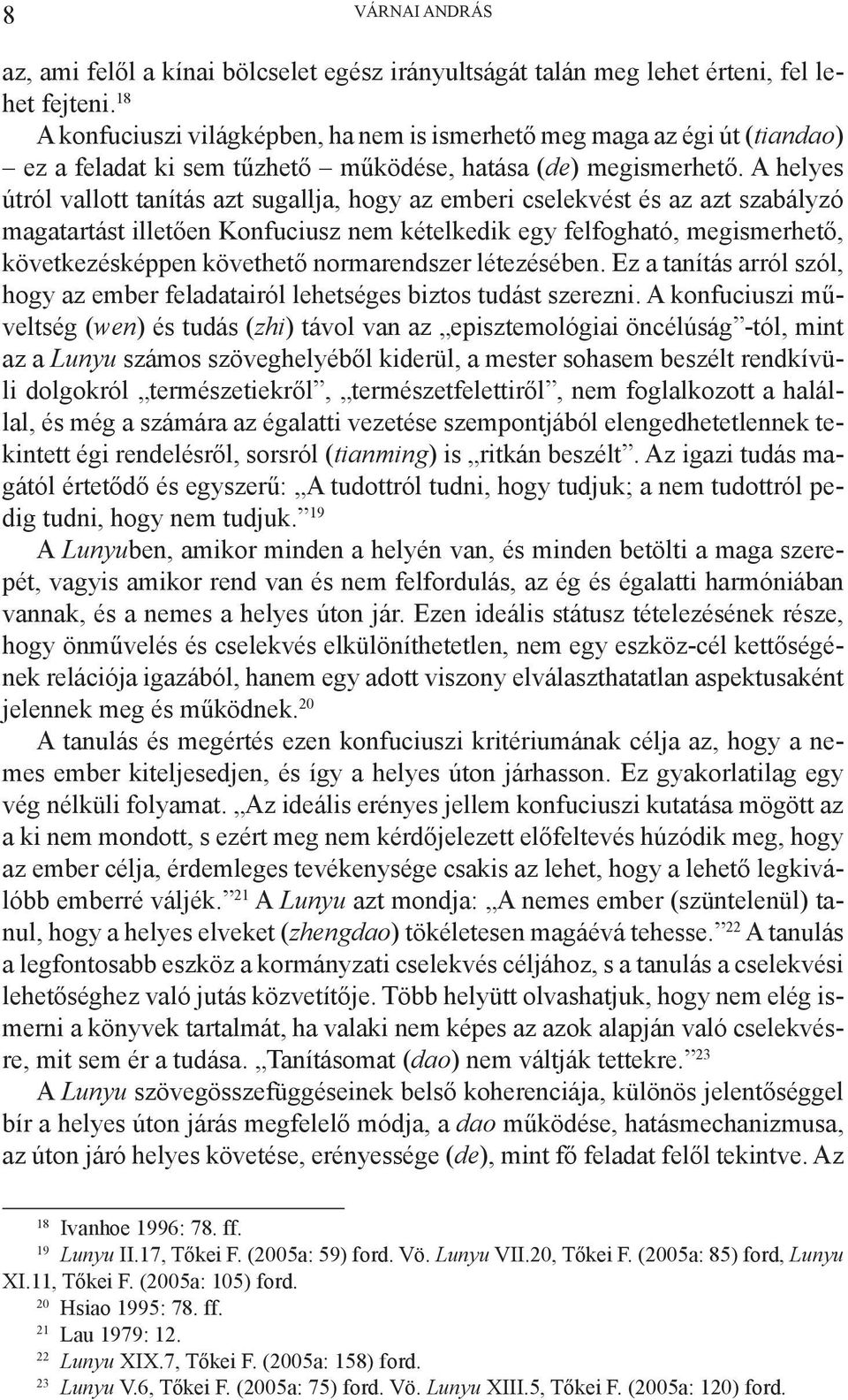 A helyes útról vallott tanítás azt sugallja, hogy az emberi cselekvést és az azt szabályzó magatartást illetően Konfuciusz nem kételkedik egy felfogható, megismerhető, következésképpen követhető