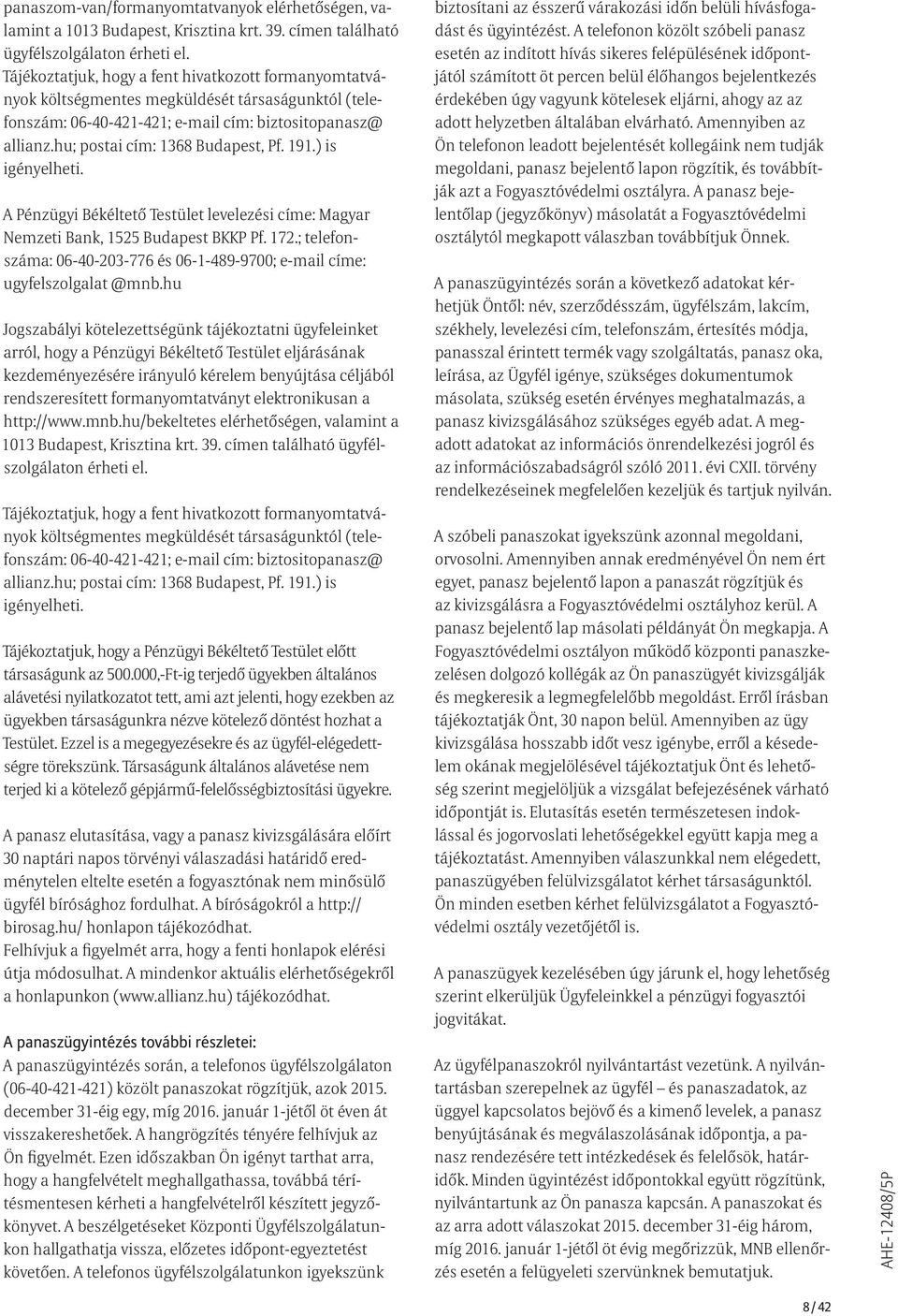 191.) is igényelheti. A Pénzügyi Békéltető Testület levelezési címe: Magyar Nemzeti Bank, 1525 Budapest BKKP Pf. 172.; telefonszáma: 06-40-203-776 és 06-1-489-9700; e-mail címe: ugyfelszolgalat @mnb.