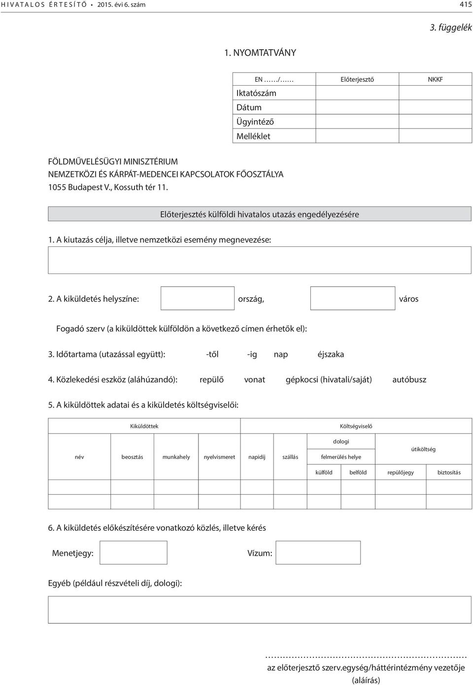 Előterjesztés külföldi hivatalos utazás engedélyezésére 1. A kiutazás célja, illetve nemzetközi esemény megnevezése: 2.