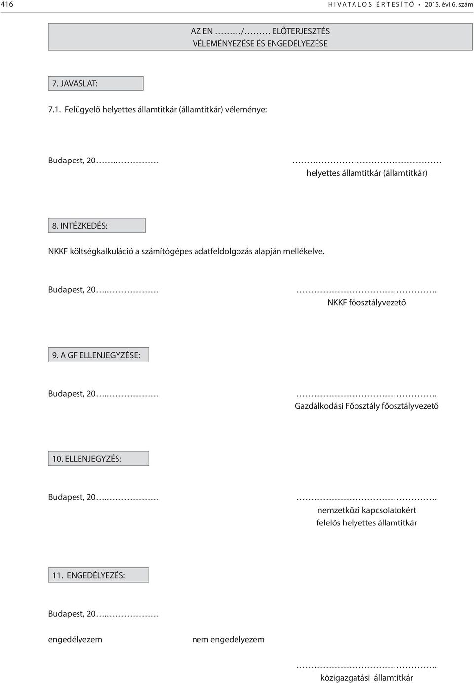NKKF főosztályvezető 9. A GF ELLENJEGYZÉSE: Budapest, 20. Gazdálkodási Főosztály főosztályvezető 10. ELLENJEGYZÉS: Budapest, 20.