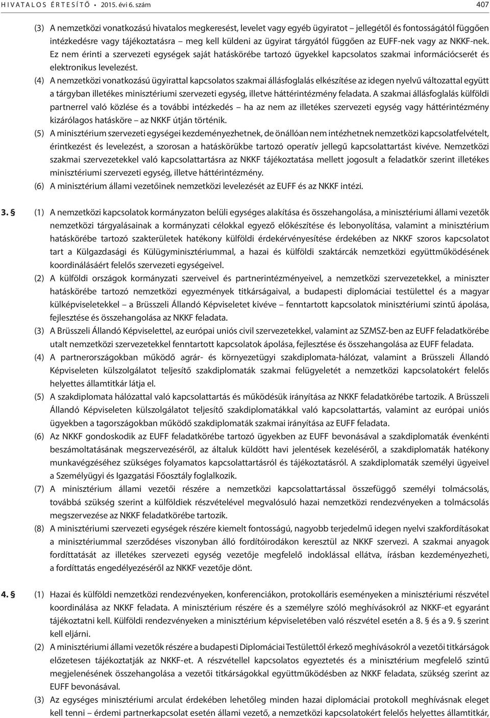 függően az EUFF-nek vagy az NKKF-nek. Ez nem érinti a szervezeti egységek saját hatáskörébe tartozó ügyekkel kapcsolatos szakmai információcserét és elektronikus levelezést.