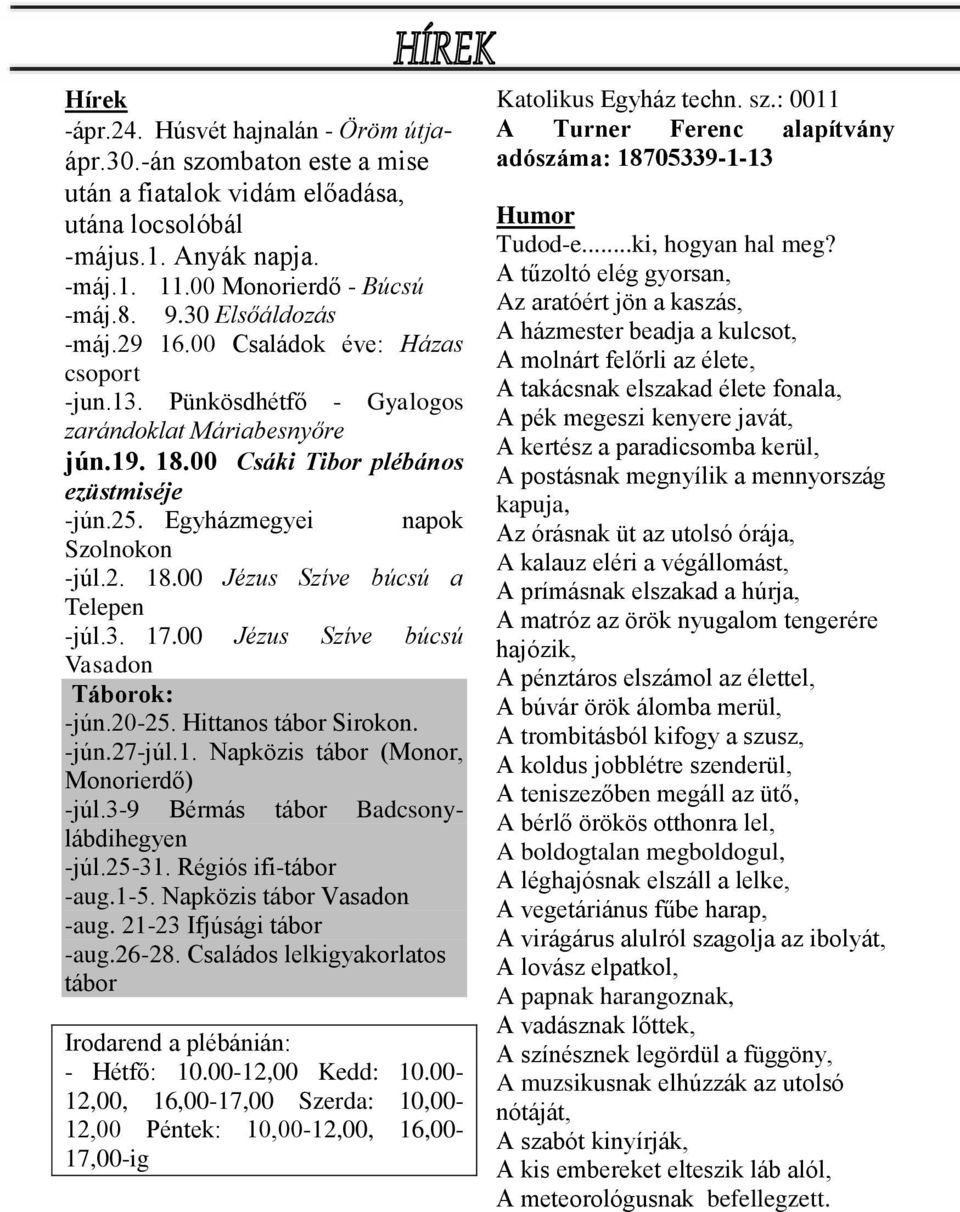 Egyházmegyei napok Szolnokon -júl.2. 18.00 Jézus Szíve búcsú a Telepen -júl.3. 17.00 Jézus Szíve búcsú Vasadon Táborok: -jún.20-25. Hittanos tábor Sirokon. -jún.27-júl.1. Napközis tábor (Monor, Monorierdő) -júl.