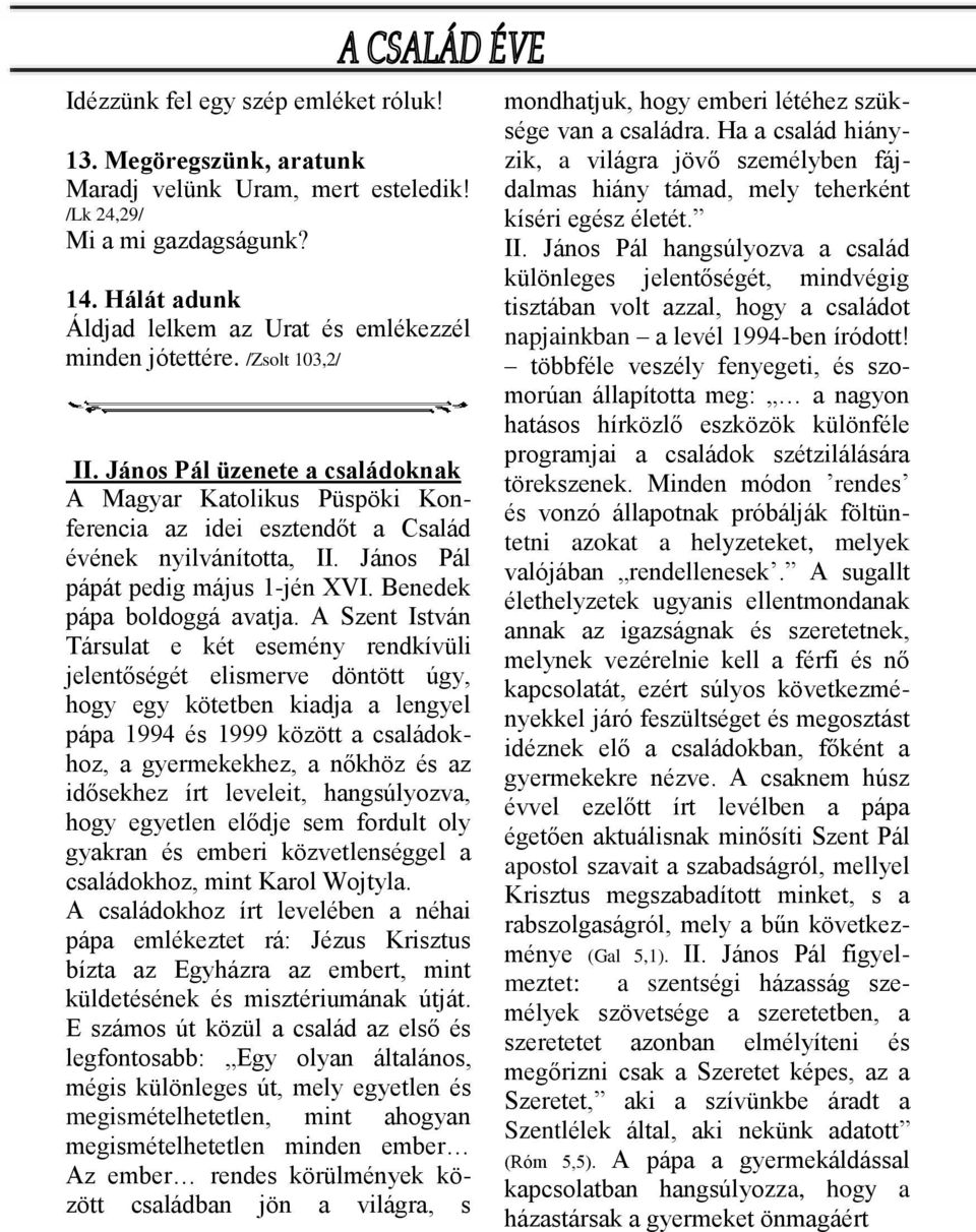 János Pál üzenete a családoknak A Magyar Katolikus Püspöki Konferencia az idei esztendőt a Család évének nyilvánította, II. János Pál pápát pedig május 1-jén XVI. Benedek pápa boldoggá avatja.