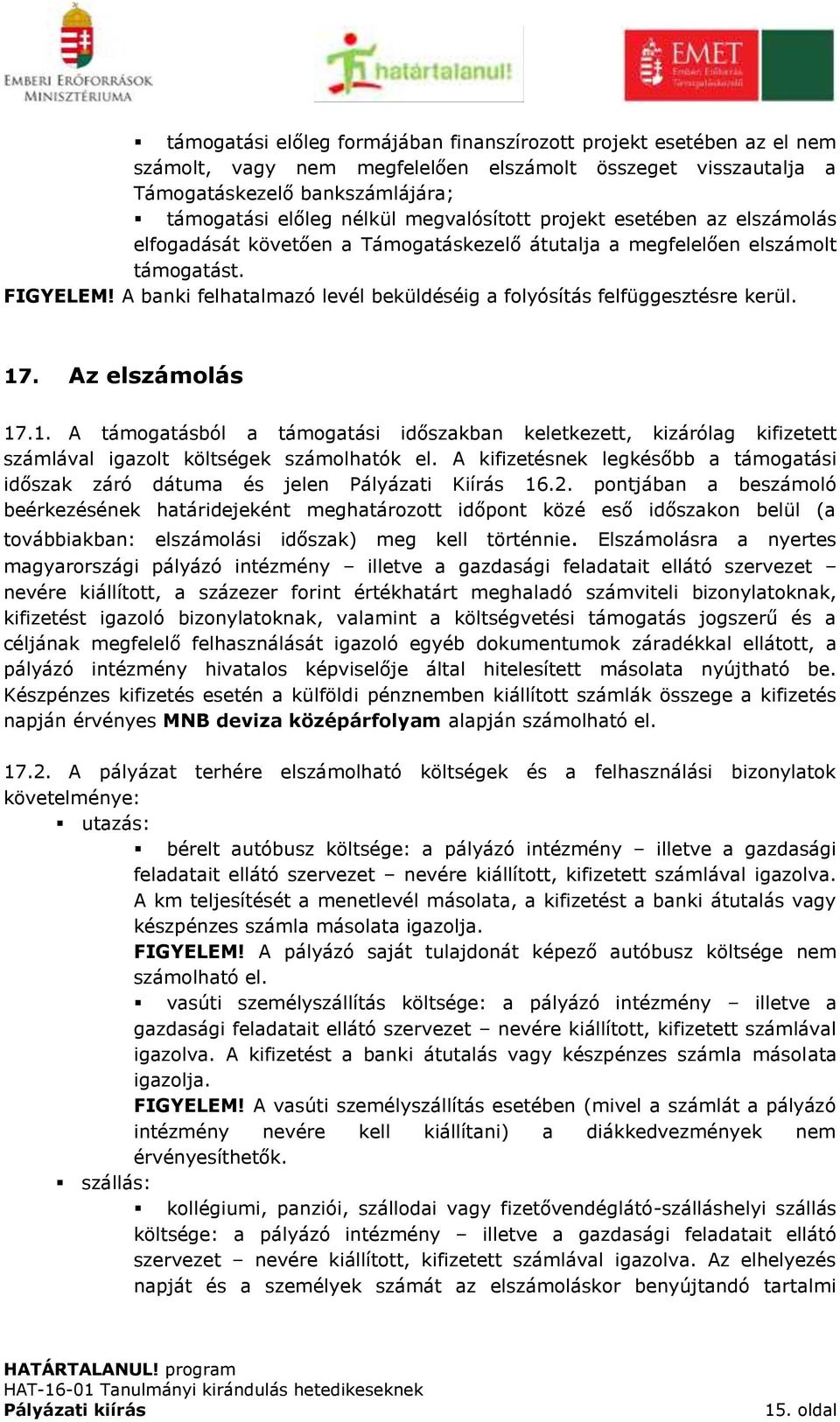 A banki felhatalmazó levél beküldéséig a folyósítás felfüggesztésre kerül. 17. Az elszámolás 17.1. A támogatásból a támogatási időszakban keletkezett, kizárólag kifizetett számlával igazolt költségek számolhatók el.