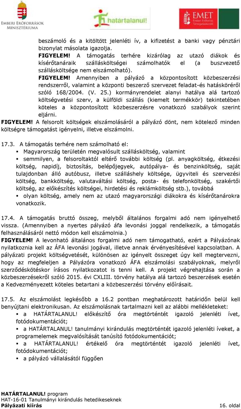 Amennyiben a pályázó a közosított közbeszerzési rendszerről, valamint a közi beszerző szervezet feladat-és hatásköréről szóló 168/2004. (V. 25.