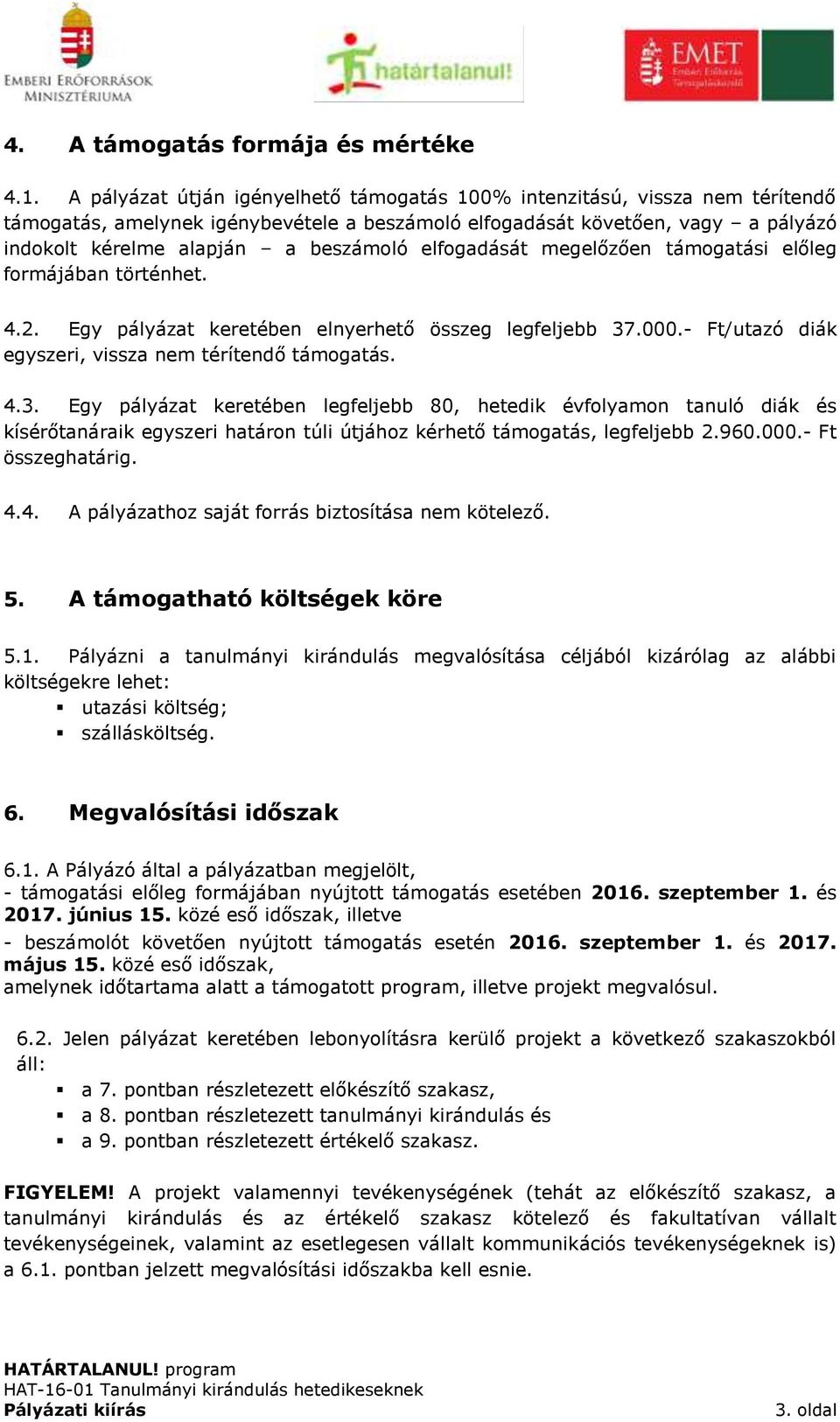 elfogadását megelőzően támogatási előleg formájában történhet. 4.2. Egy pályázat keretében elnyerhető összeg legfeljebb 37