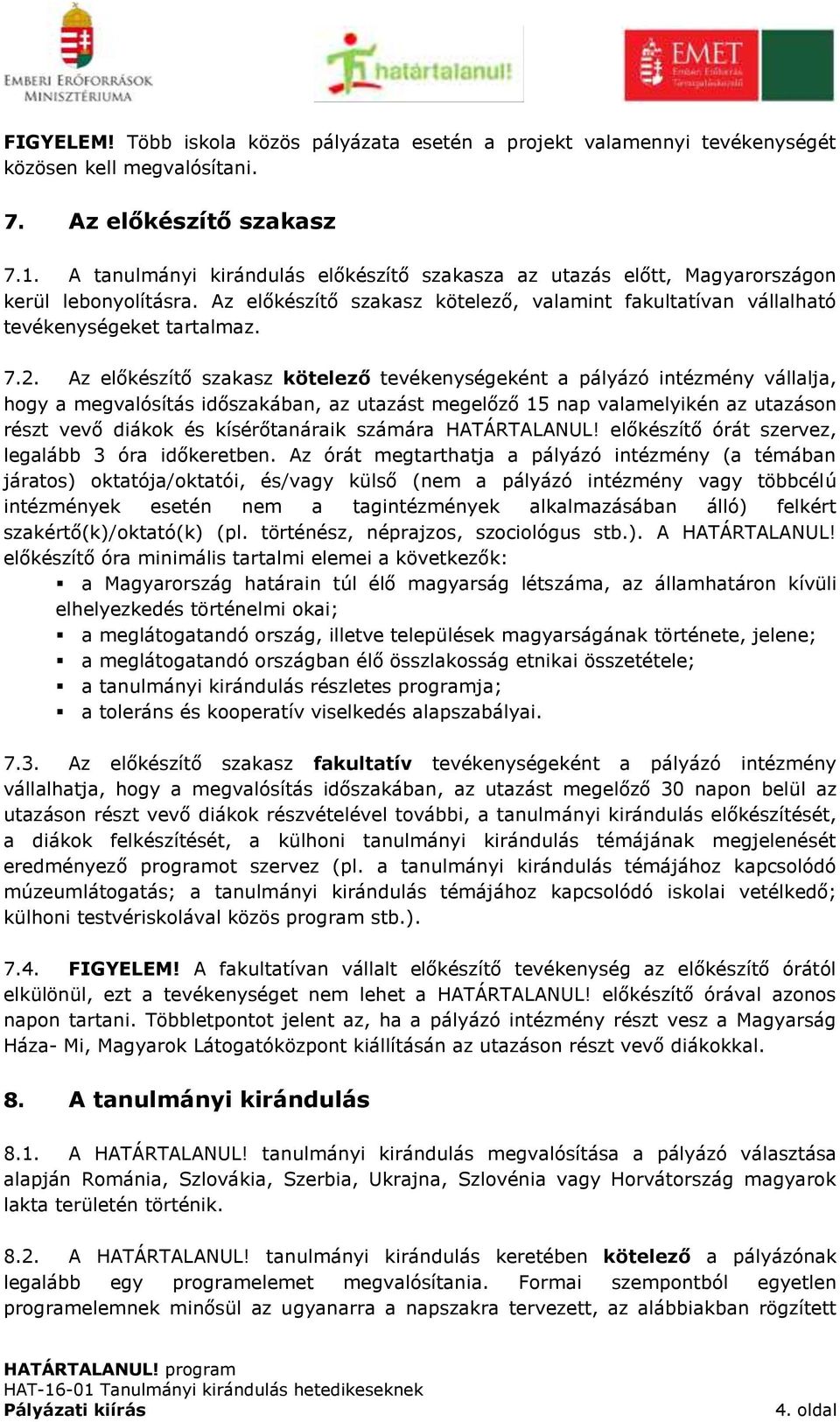 Az előkészítő szakasz kötelező tevékenységeként a pályázó intézmény vállalja, hogy a megvalósítás időszakában, az utazást megelőző 15 nap valamelyikén az utazáson részt vevő diákok és kísérőtanáraik