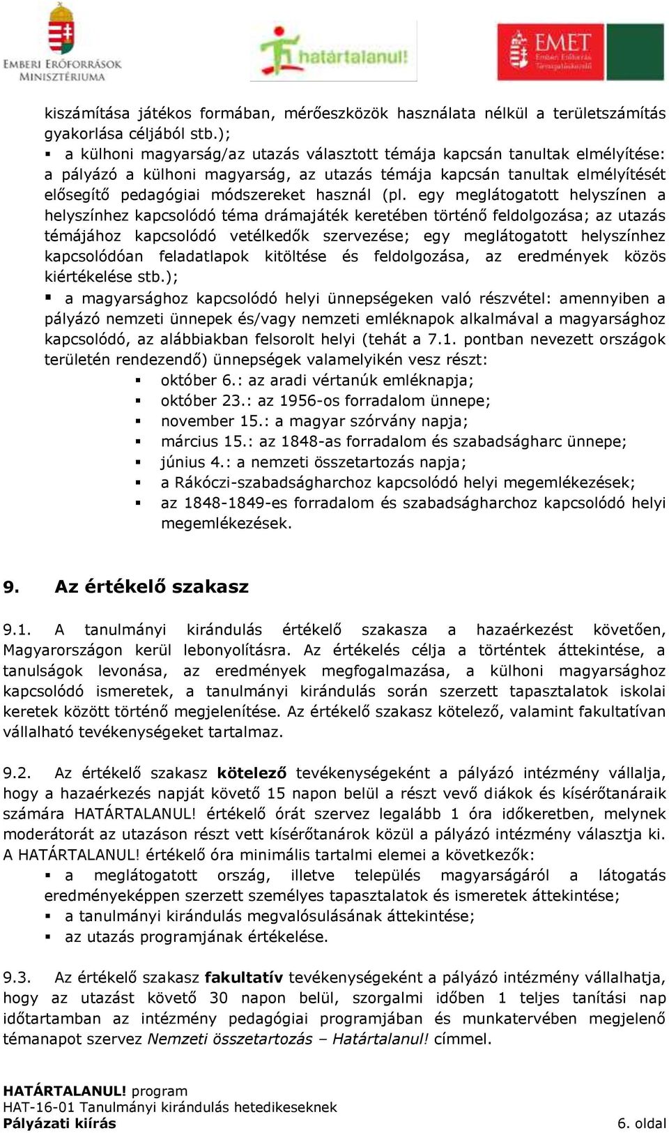 (pl. egy meglátogatott helyszínen a helyszínhez kapcsolódó téma drámajáték keretében történő feldolgozása; az utazás témájához kapcsolódó vetélkedők szervezése; egy meglátogatott helyszínhez