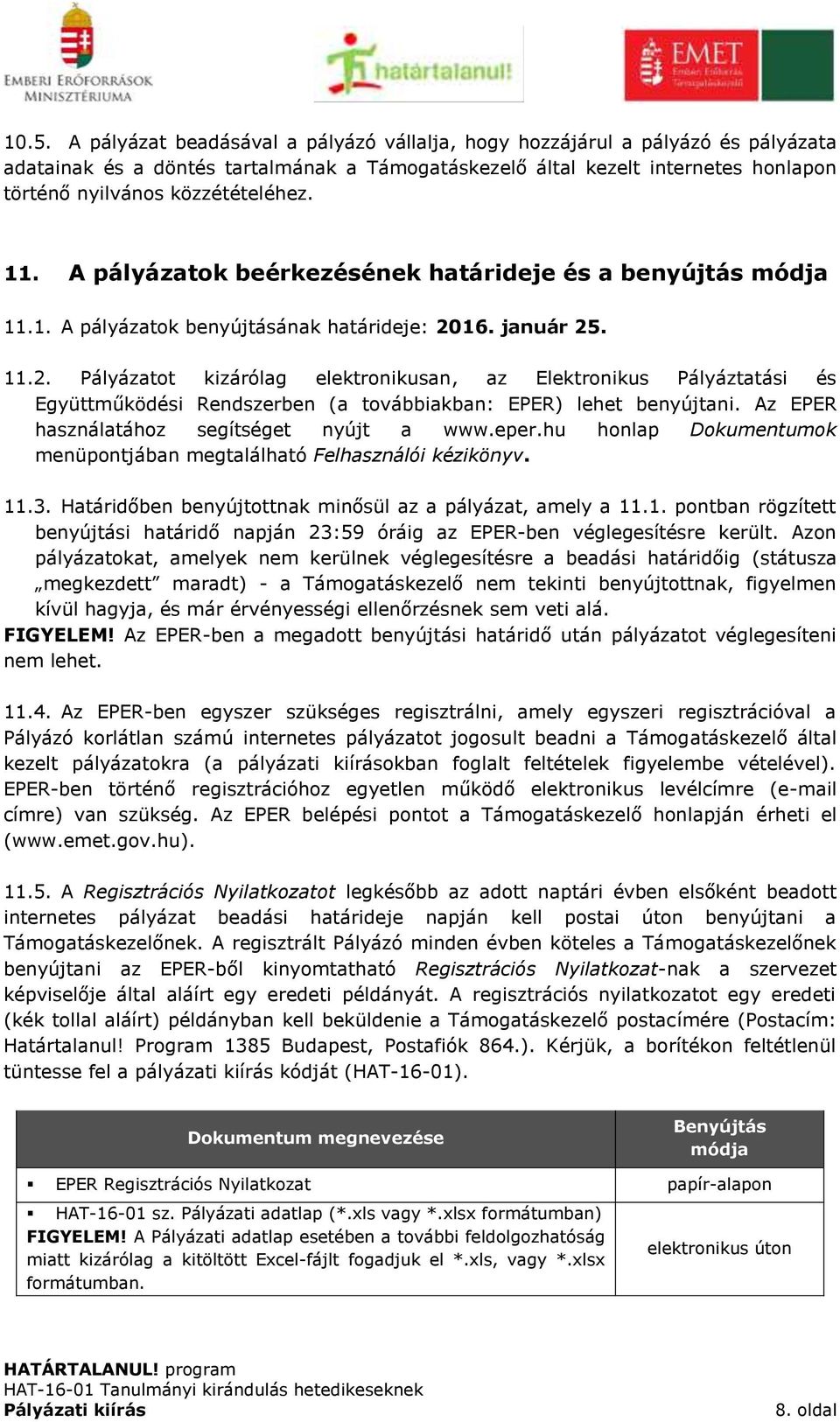 16. január 25. 11.2. Pályázatot kizárólag elektronikusan, az Elektronikus Pályáztatási és Együttműködési Rendszerben (a továbbiakban: EPER) lehet benyújtani.