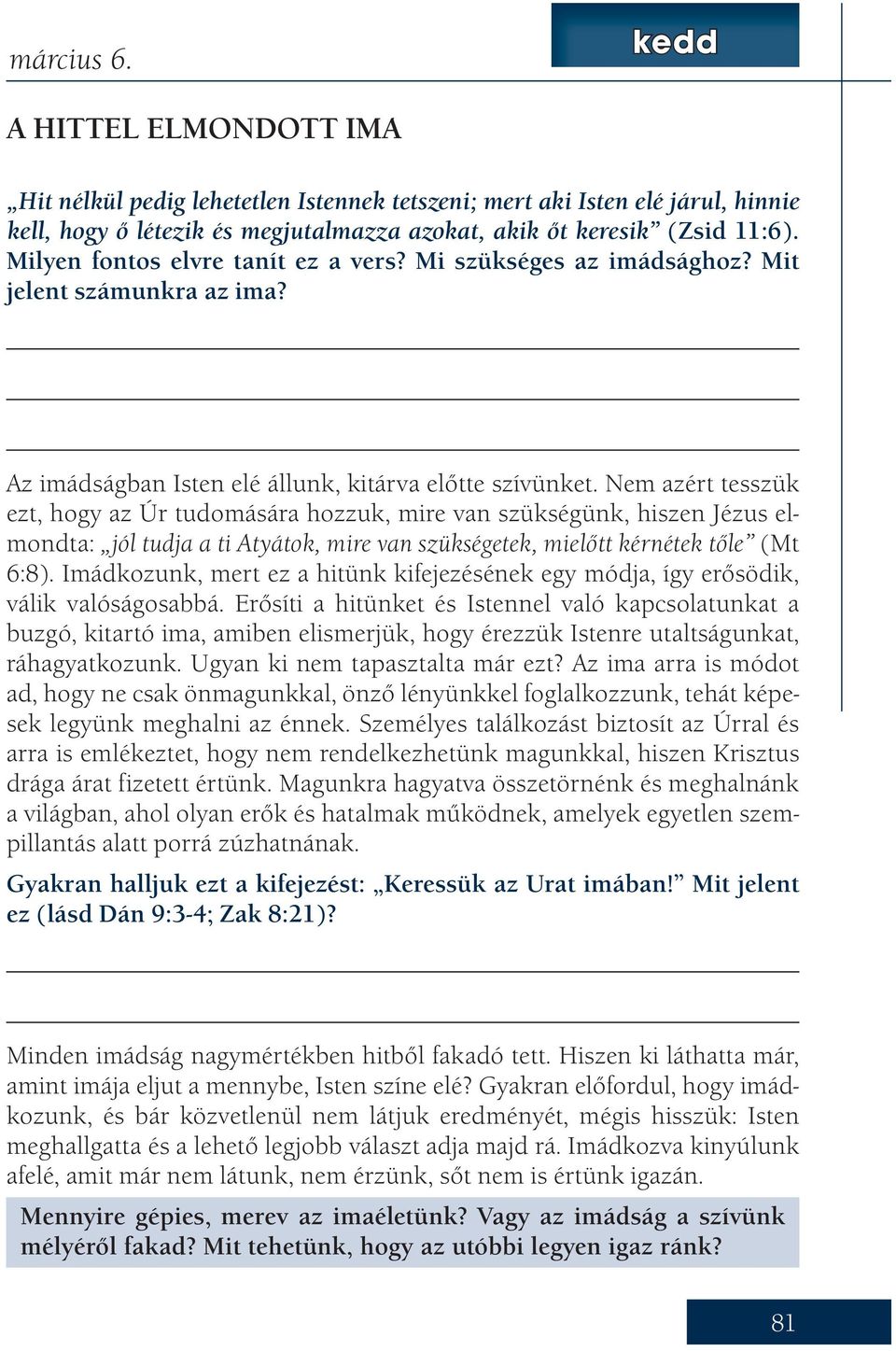 Nem azért tesszük ezt, hogy az Úr tudomására hozzuk, mire van szükségünk, hiszen Jézus elmondta: jól tudja a ti Atyátok, mire van szükségetek, mielőtt kérnétek tőle (Mt 6:8).