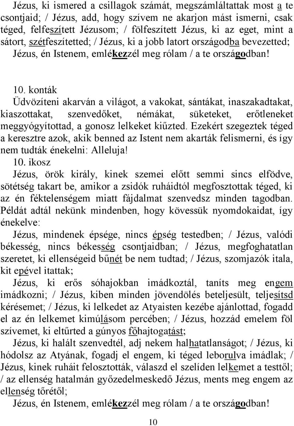 konták Üdvözíteni akarván a világot, a vakokat, sántákat, inaszakadtakat, kiaszottakat, szenvedőket, némákat, süketeket, erőtleneket meggyógyítottad, a gonosz lelkeket kiűzted.