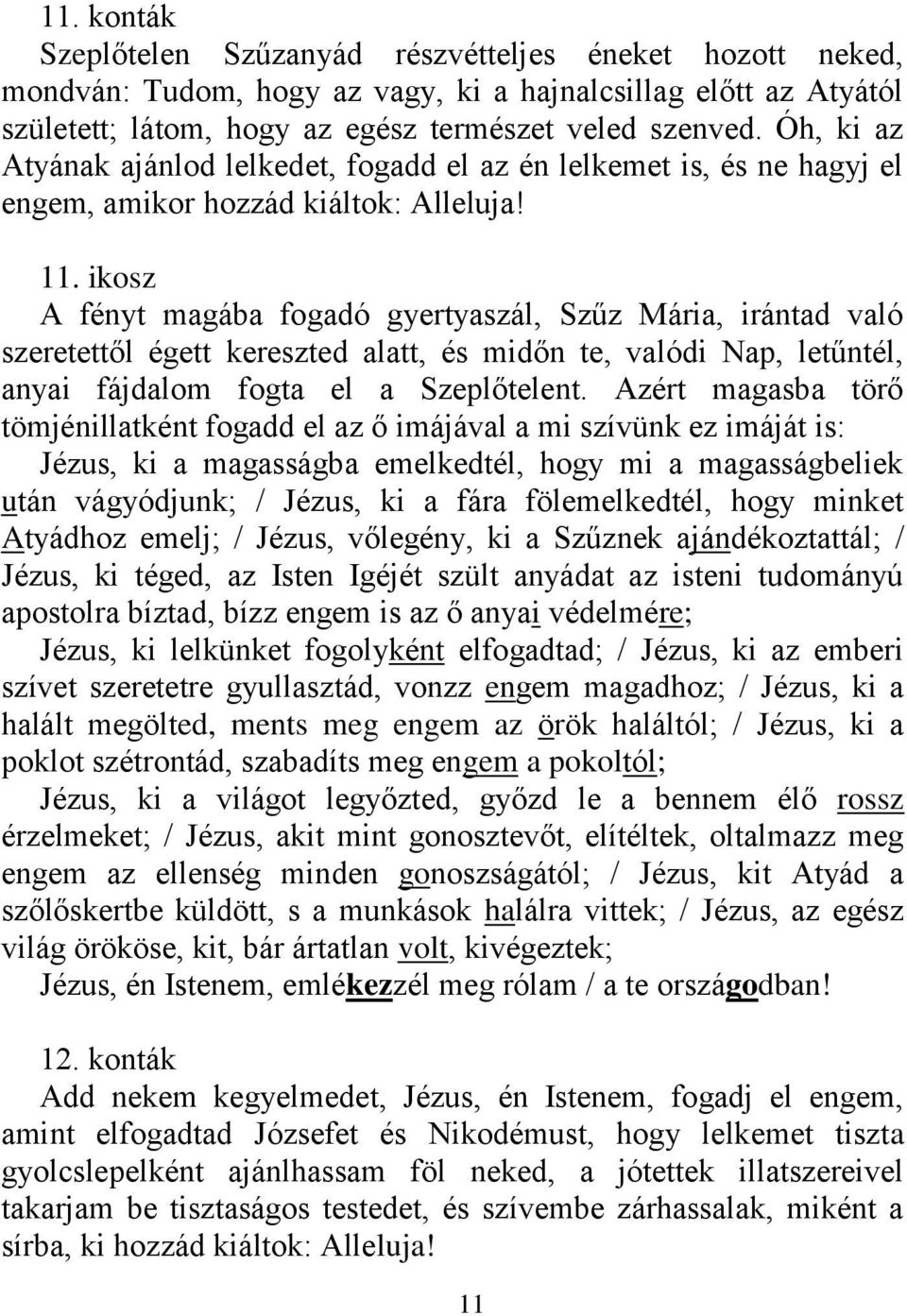 ikosz A fényt magába fogadó gyertyaszál, Szűz Mária, irántad való szeretettől égett kereszted alatt, és midőn te, valódi Nap, letűntél, anyai fájdalom fogta el a Szeplőtelent.