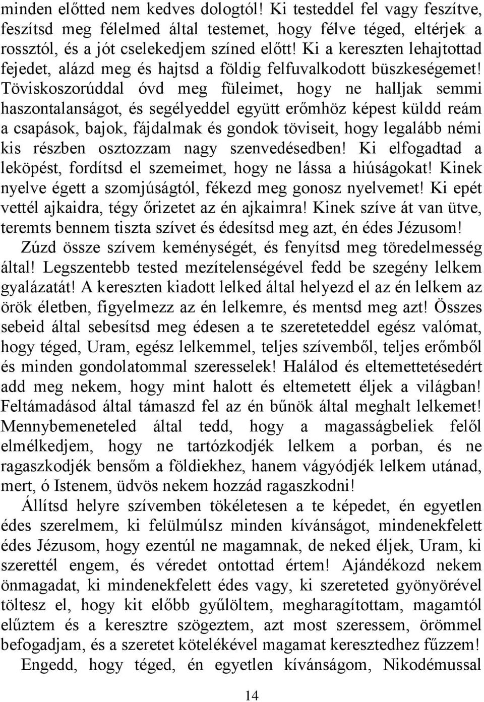 Töviskoszorúddal óvd meg füleimet, hogy ne halljak semmi haszontalanságot, és segélyeddel együtt erőmhöz képest küldd reám a csapások, bajok, fájdalmak és gondok töviseit, hogy legalább némi kis