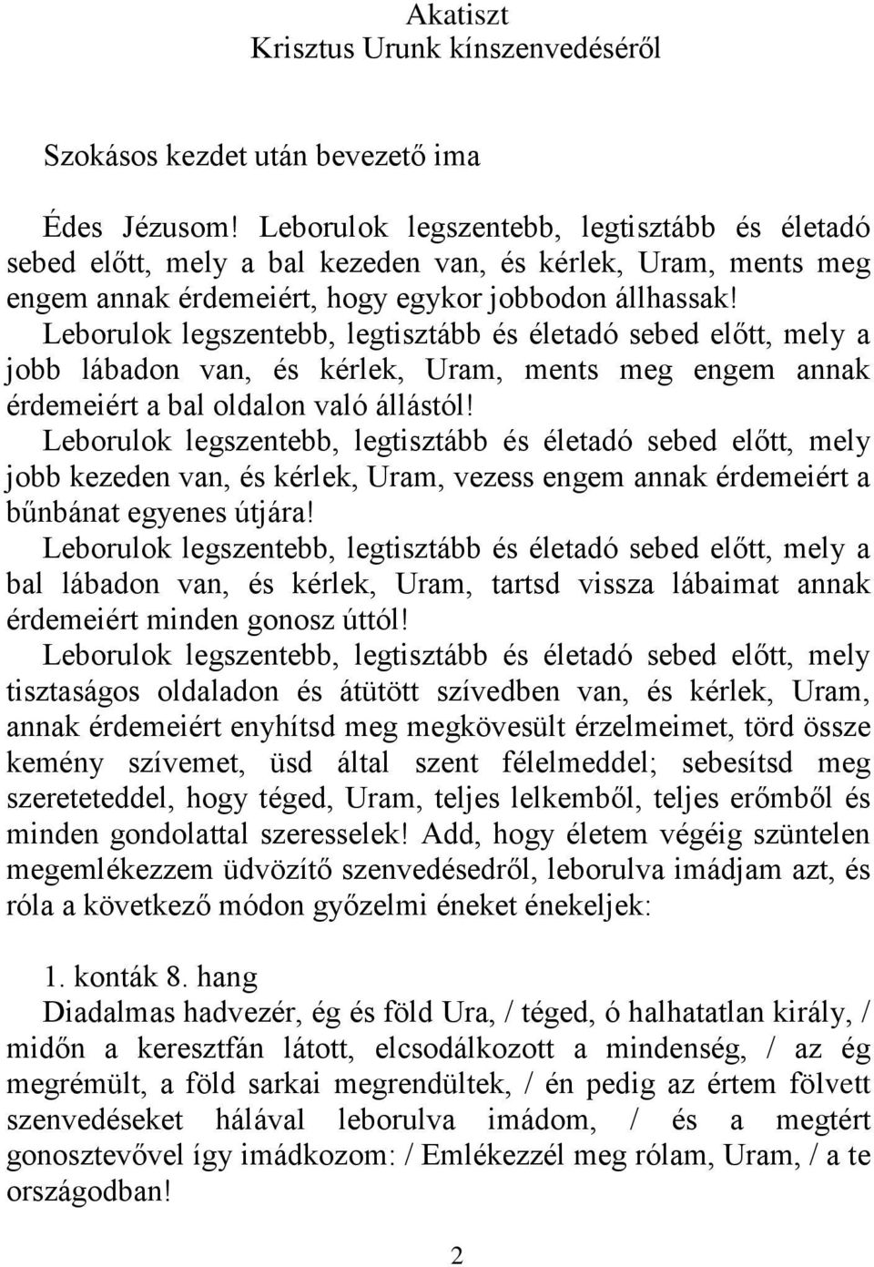 Leborulok legszentebb, legtisztább és életadó sebed előtt, mely a jobb lábadon van, és kérlek, Uram, ments meg engem annak érdemeiért a bal oldalon való állástól!