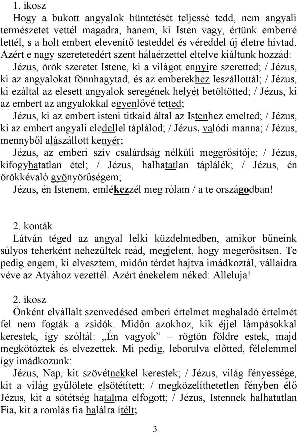 Azért e nagy szeretetedért szent hálaérzettel eltelve kiáltunk hozzád: Jézus, örök szeretet Istene, ki a világot ennyire szeretted; / Jézus, ki az angyalokat fönnhagytad, és az emberekhez