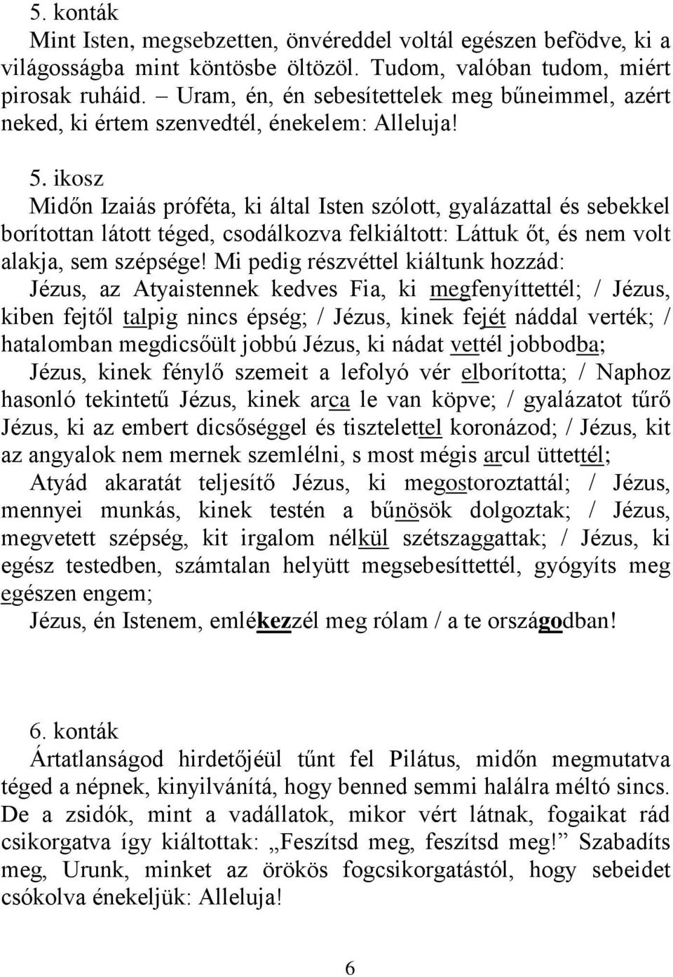 ikosz Midőn Izaiás próféta, ki által Isten szólott, gyalázattal és sebekkel borítottan látott téged, csodálkozva felkiáltott: Láttuk őt, és nem volt alakja, sem szépsége!