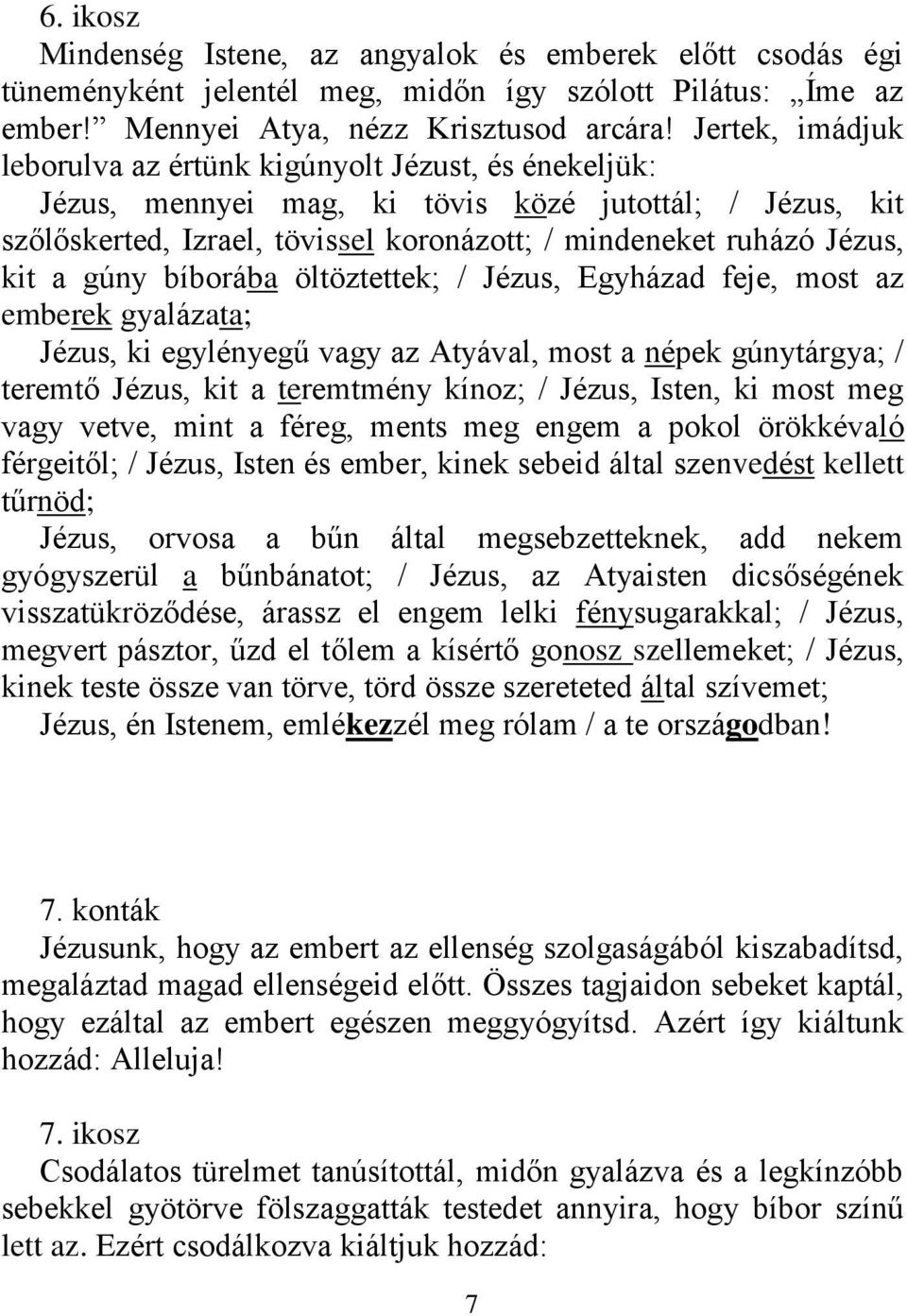 a gúny bíborába öltöztettek; / Jézus, Egyházad feje, most az emberek gyalázata; Jézus, ki egylényegű vagy az Atyával, most a népek gúnytárgya; / teremtő Jézus, kit a teremtmény kínoz; / Jézus, Isten,