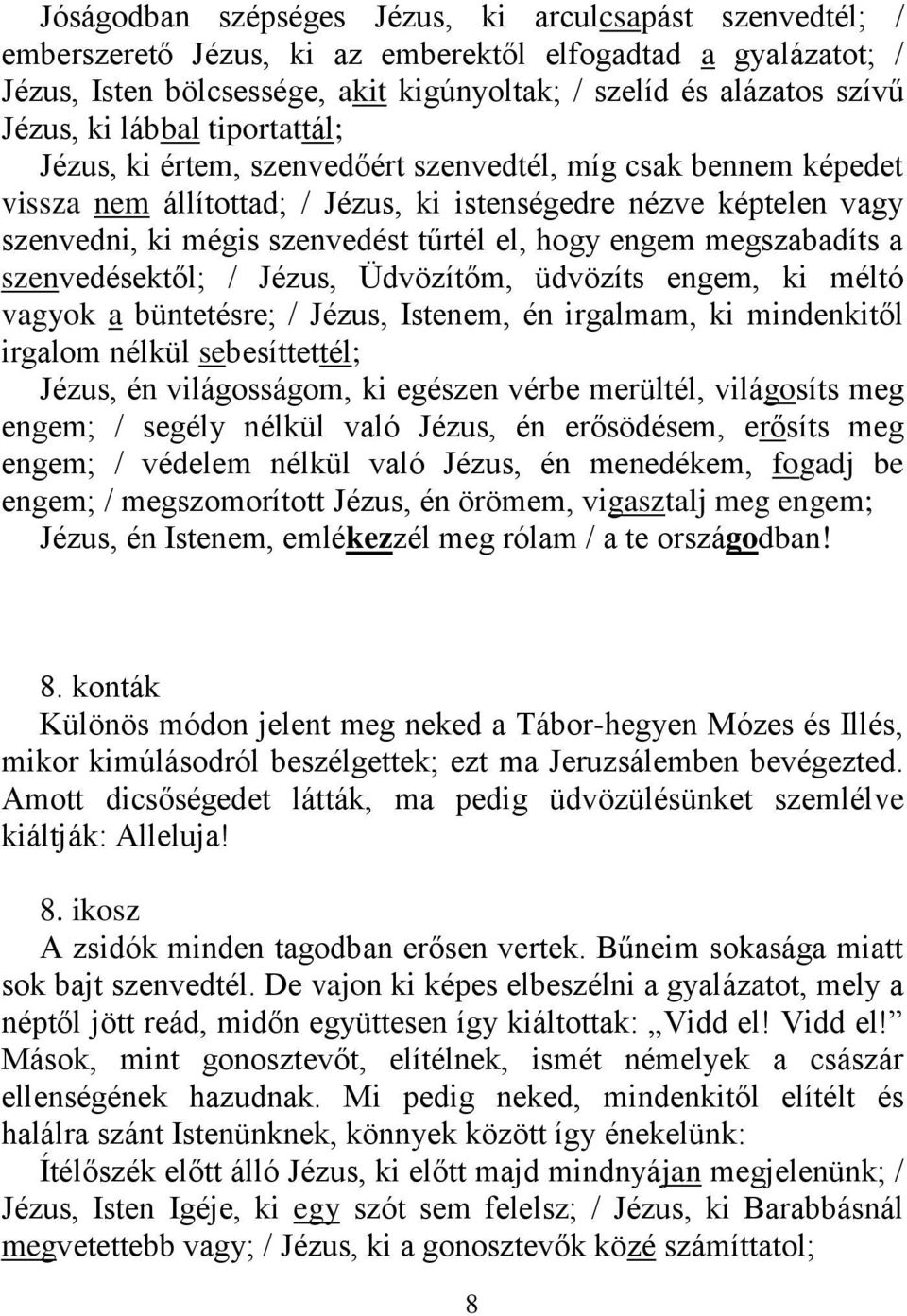 hogy engem megszabadíts a szenvedésektől; / Jézus, Üdvözítőm, üdvözíts engem, ki méltó vagyok a büntetésre; / Jézus, Istenem, én irgalmam, ki mindenkitől irgalom nélkül sebesíttettél; Jézus, én