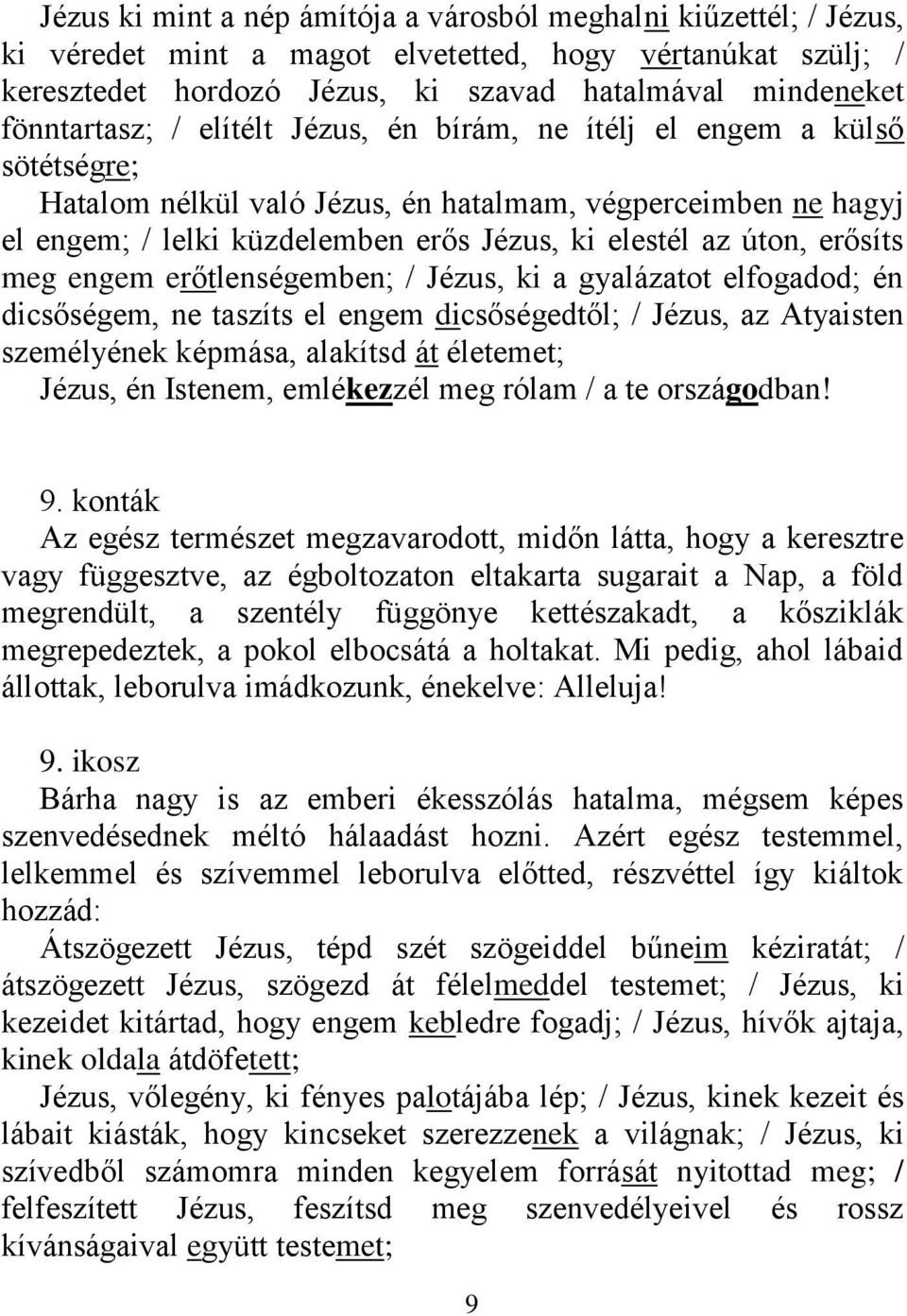 úton, erősíts meg engem erőtlenségemben; / Jézus, ki a gyalázatot elfogadod; én dicsőségem, ne taszíts el engem dicsőségedtől; / Jézus, az Atyaisten személyének képmása, alakítsd át életemet; 9.