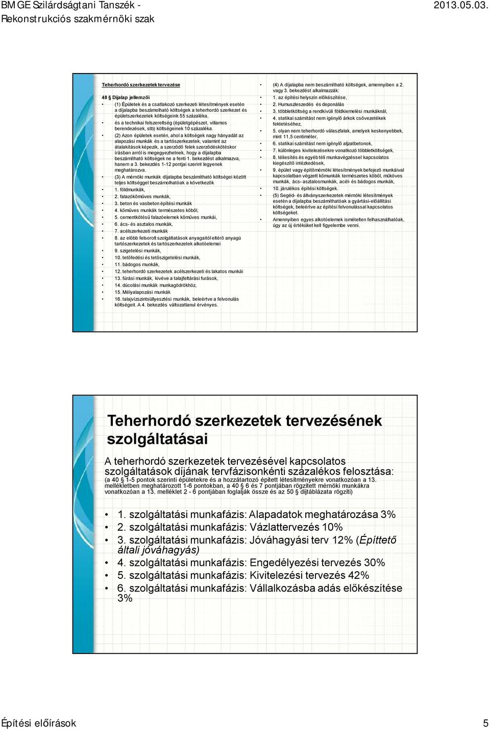 (2) Azon épületek esetén, ahol a költségek nagy hányadát az alapozási munkák és a tartószerkezetek, valamint az átalakítások képezik, a szerződő felek szerződéskötéskor írásban arról is