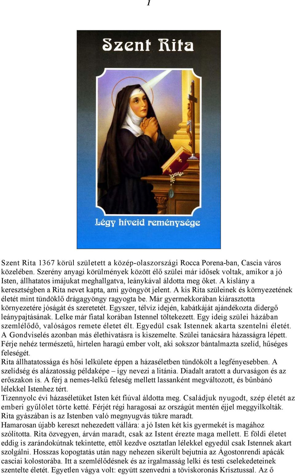 A kislány a keresztségben a Rita nevet kapta, ami gyöngyöt jelent. A kis Rita szüleinek és környezetének életét mint tündöklő drágagyöngy ragyogta be.