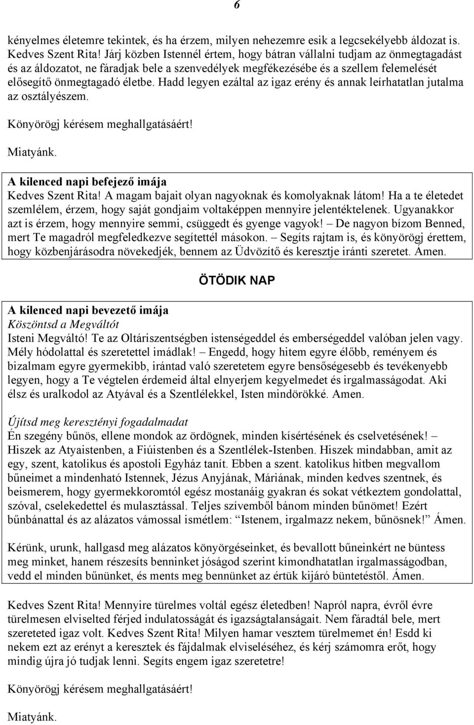 Hadd legyen ezáltal az igaz erény és annak leírhatatlan jutalma az osztályészem. ÖTÖDIK NAP Kedves Szent Rita! Mennyire türelmes voltál egész életedben!